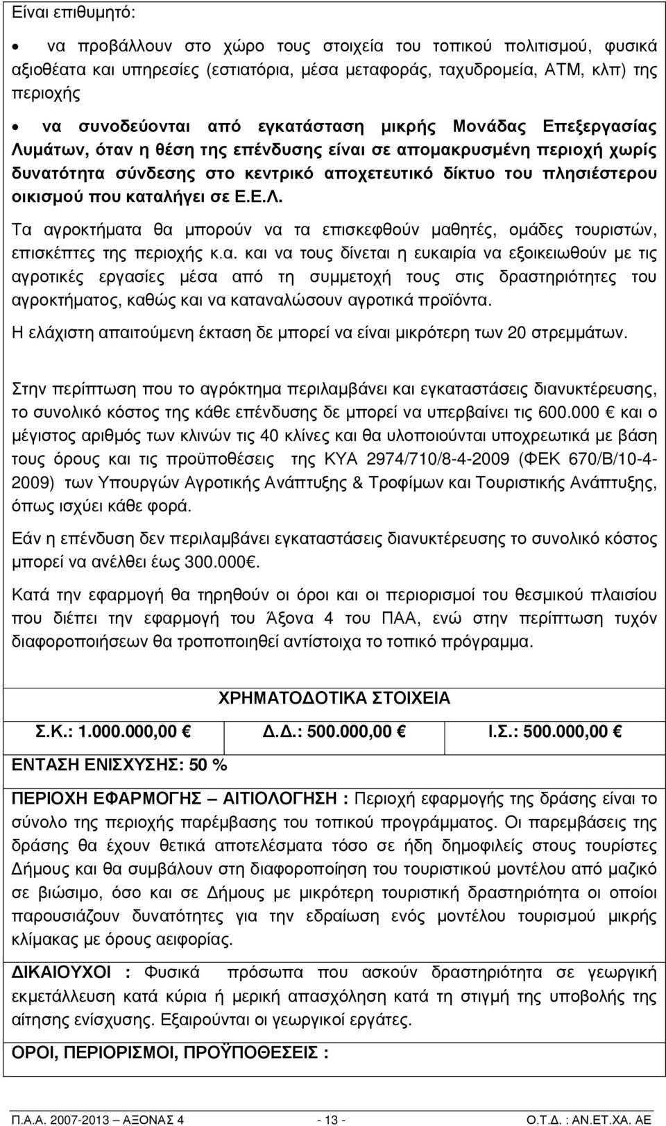 καταλήγει σε Ε.Ε.Λ. Τα αγροκτήματα θα μπορούν να τα επισκεφθούν μαθητές, ομάδες τουριστών, επισκέπτες της περιοχής κ.α. και να τους δίνεται η ευκαιρία να εξοικειωθούν με τις αγροτικές εργασίες μέσα από τη συμμετοχή τους στις δραστηριότητες του αγροκτήματος, καθώς και να καταναλώσουν αγροτικά προϊόντα.