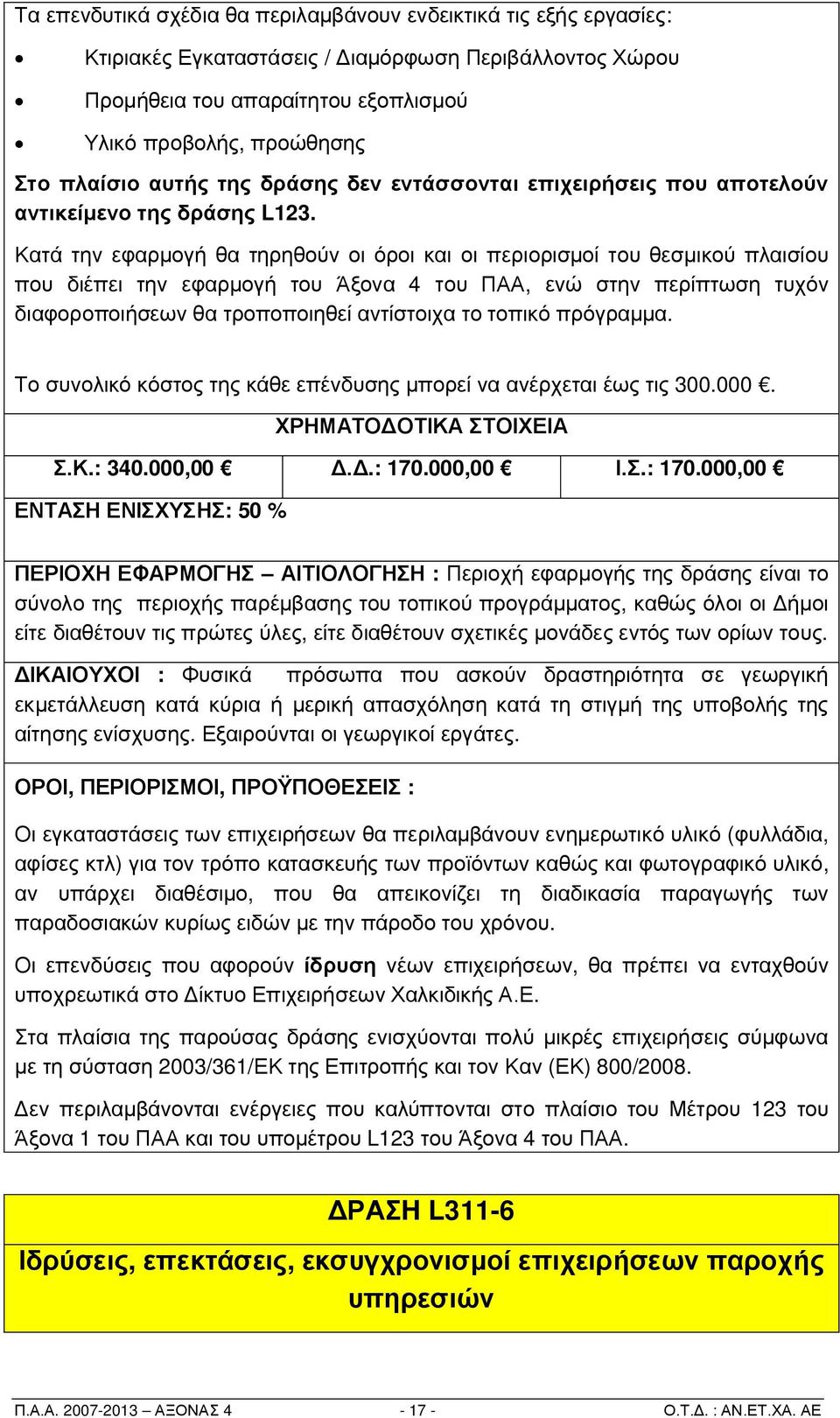 Κατά την εφαρμογή θα τηρηθούν οι όροι και οι περιορισμοί του θεσμικού πλαισίου που διέπει την εφαρμογή του Άξονα 4 του ΠΑΑ, ενώ στην περίπτωση τυχόν διαφοροποιήσεων θα τροποποιηθεί αντίστοιχα το