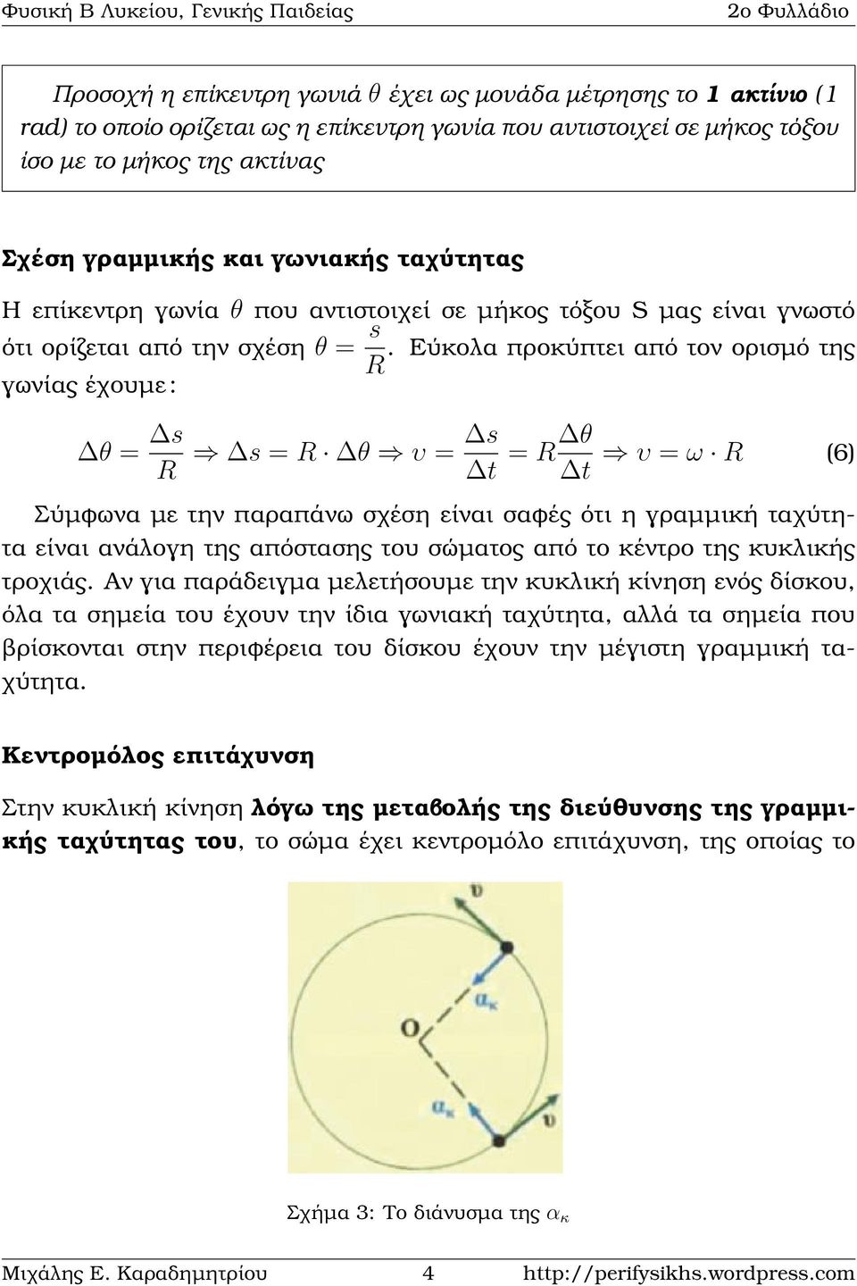 Εύκολα προκύπτει από τον ορισµό της R γωνίας έχουµε : θ = s R s = R θ υ = s t = R θ t υ = ω R (6) Σύµφωνα µε την παραπάνω σχέση είναι σαφές ότι η γραµµική ταχύτητα είναι ανάλογη της απόστασης του