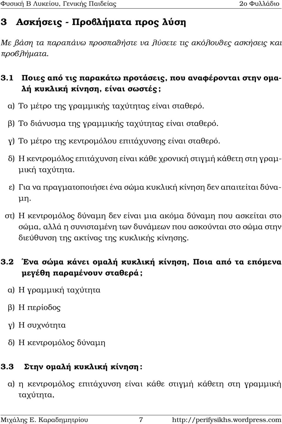 γ) Το µέτρο της κεντροµόλου επιτάχυνσης είναι σταθερό. δ) Η κεντροµόλος επιτάχυνση είναι κάθε χρονική στιγµή κάθετη στη γραµ- µική ταχύτητα.