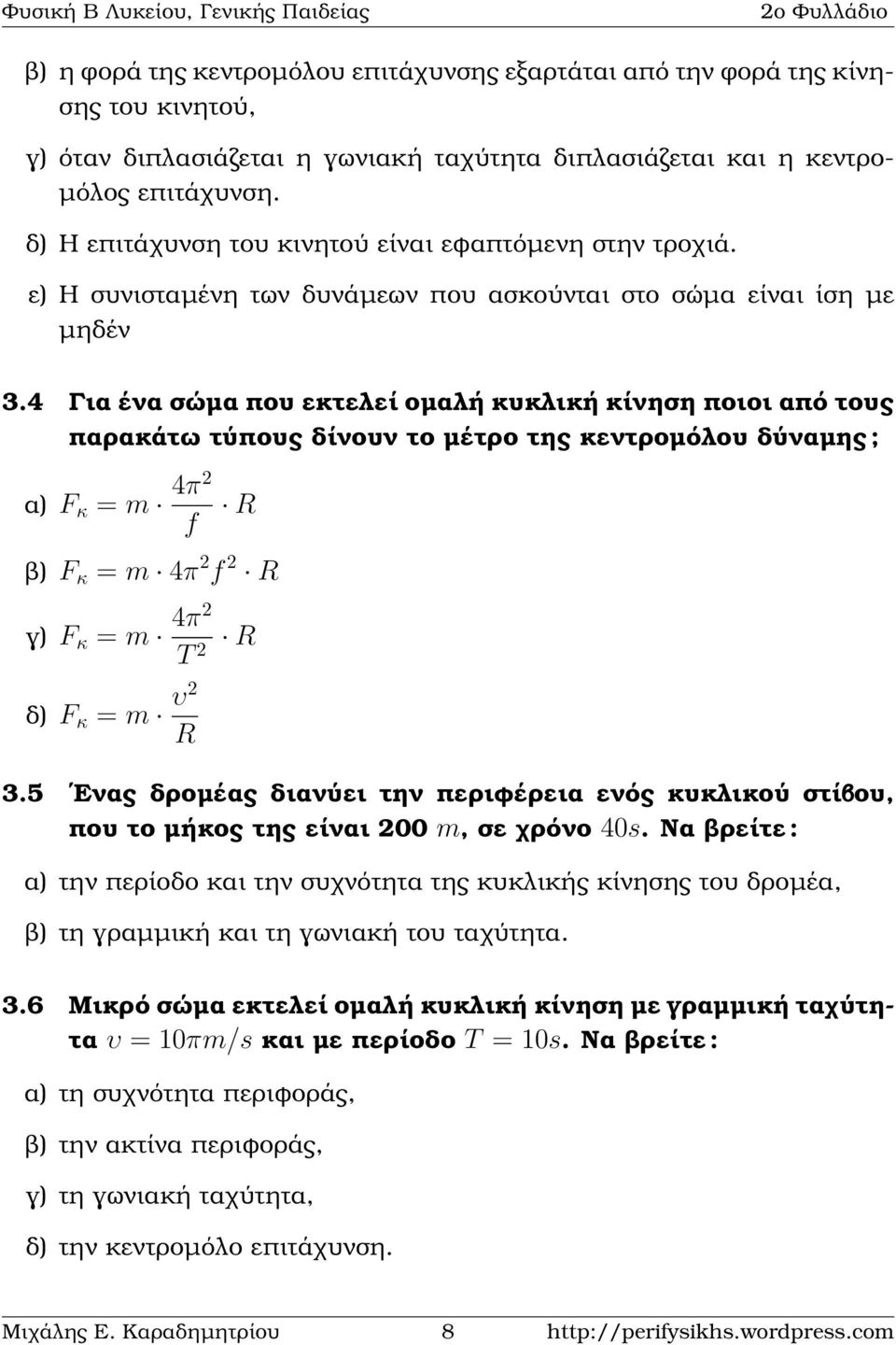 4 Για ένα σώµα που εκτελεί οµαλή κυκλική κίνηση ποιοι από τους παρακάτω τύπους δίνουν το µέτρο της κεντροµόλου δύναµης ; α) F κ = m 4π2 f R ϐ) F κ = m 4π 2 f 2 R γ) F κ = m 4π2 T 2 R δ) F κ = m υ2 R