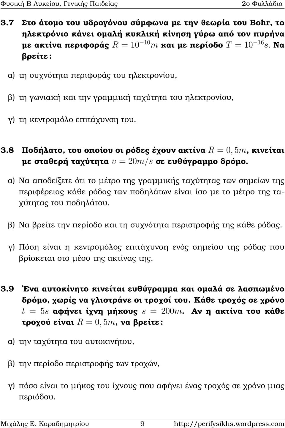 8 Ποδήλατο, του οποίου οι ϱόδες έχουν ακτίνα R = 0, 5m, κινείται µε σταθερή ταχύτητα υ = 20m/s σε ευθύγραµµο δρόµο.