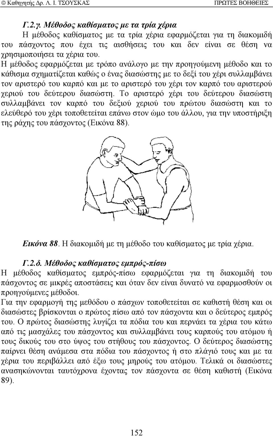 Η µέθοδος εφαρµόζεται µε τρόπο ανάλογο µε την προηγούµενη µέθοδο και το κάθισµα σχηµατίζεται καθώς ο ένας διασώστης µε το δεξί του χέρι συλλαµβάνει τον αριστερό του καρπό και µε το αριστερό του χέρι