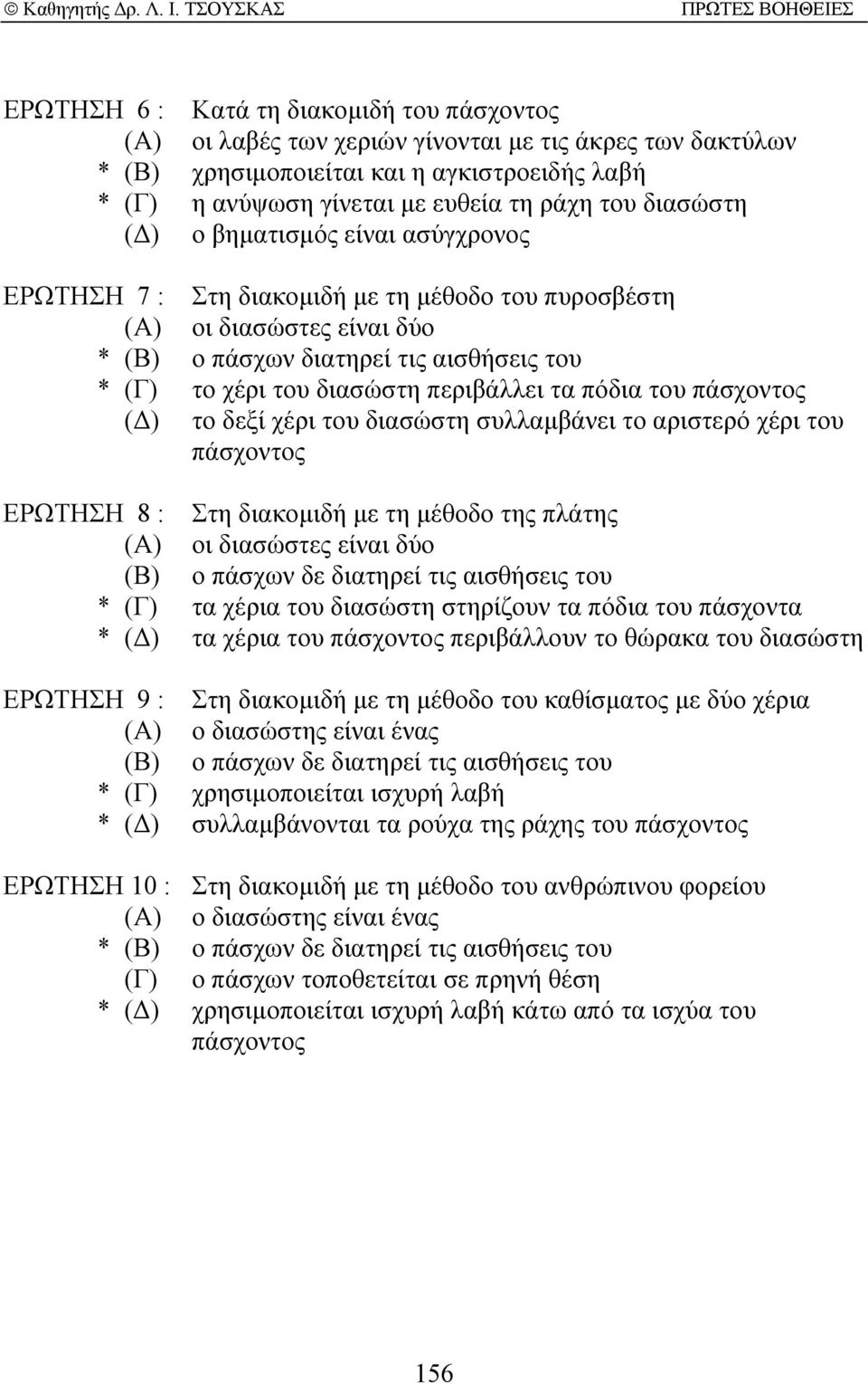 περιβάλλει τα πόδια του πάσχοντος ( ) το δεξί χέρι του διασώστη συλλαµβάνει το αριστερό χέρι του πάσχοντος ΕΡΩΤΗΣΗ 8 : Στη διακοµιδή µε τη µέθοδο της πλάτης (Α) οι διασώστες είναι δύο (Β) ο πάσχων δε