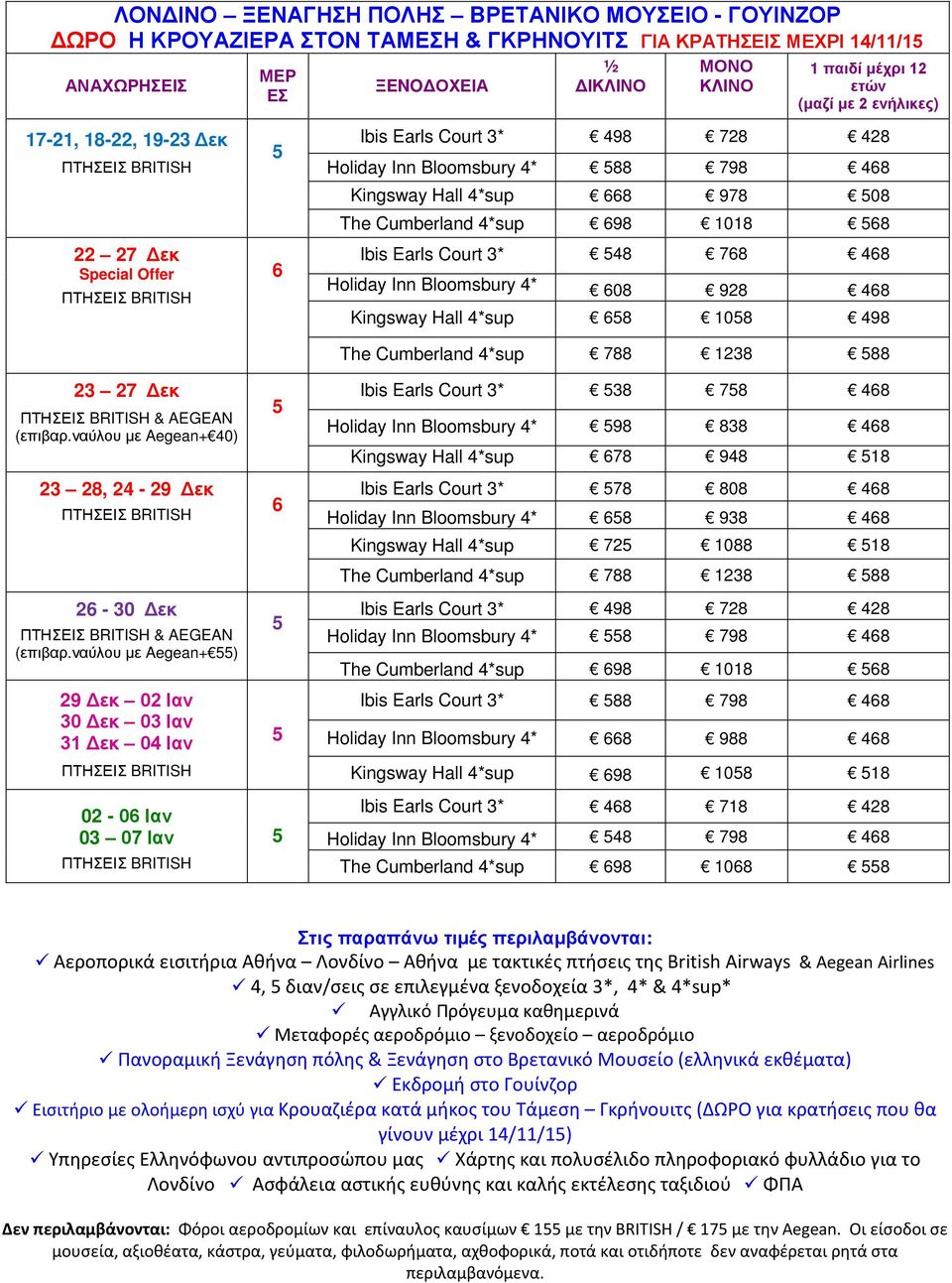 ναύλου με Aegean+ ) 29 Δεκ 02 Ιαν 30 Δεκ 03 Ιαν 31 Δεκ 04 Ιαν 02-06 Ιαν 03 07 Ιαν 6 6 Ibis Earls Court 3* 498 728 428 Holiday Inn Bloomsbury 4* 88 798 468 Kingsway Hall 4*sup 668 978 08 The