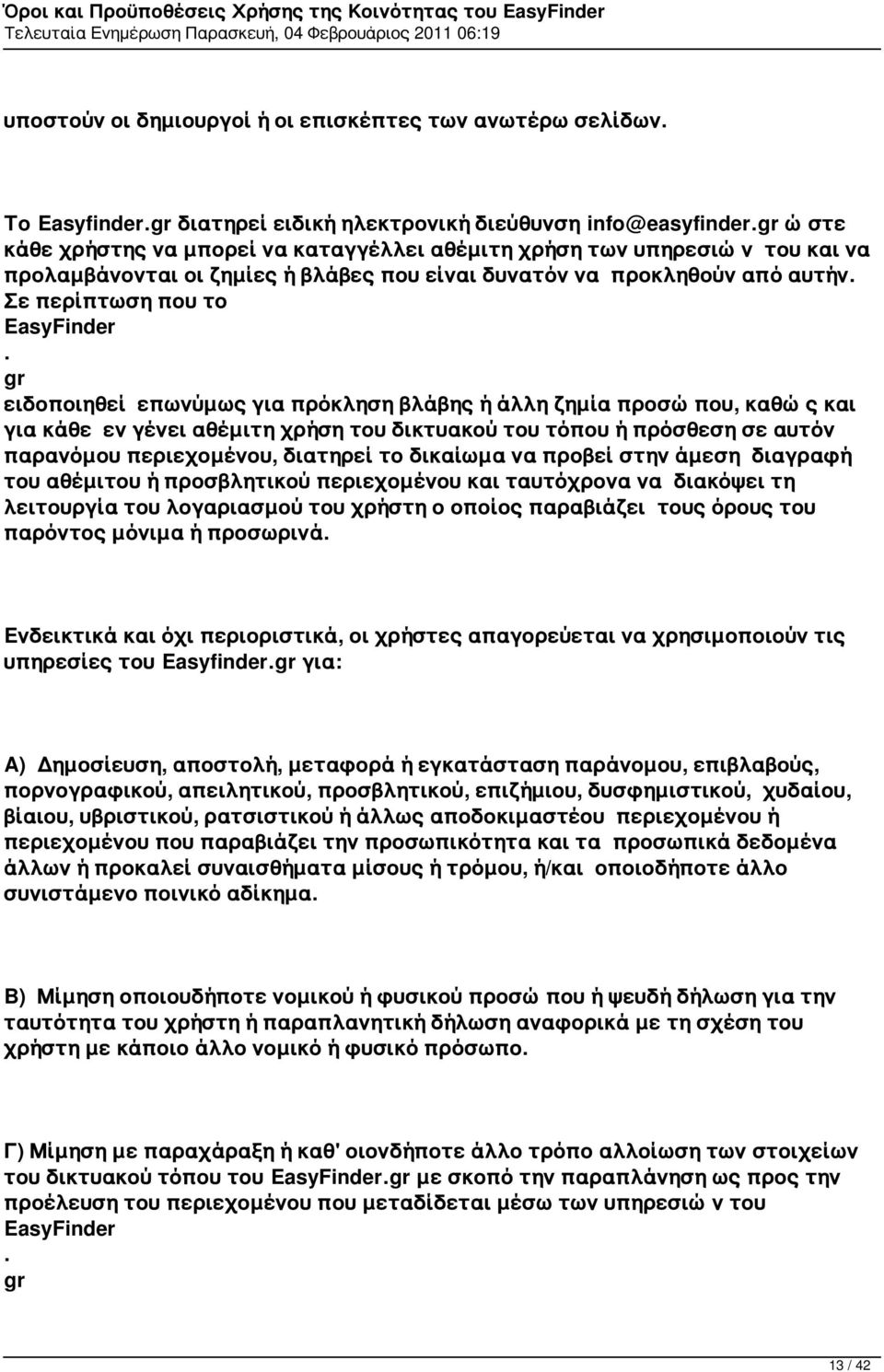 χρήση του δικτυακού του τόπου ή πρόσθεση σε αυτόν παρανόμου περιεχομένου, διατηρεί το δικαίωμα να προβεί στην άμεση διαγραφή του αθέμιτου ή προσβλητικού περιεχομένου και ταυτόχρονα να διακόψει τη