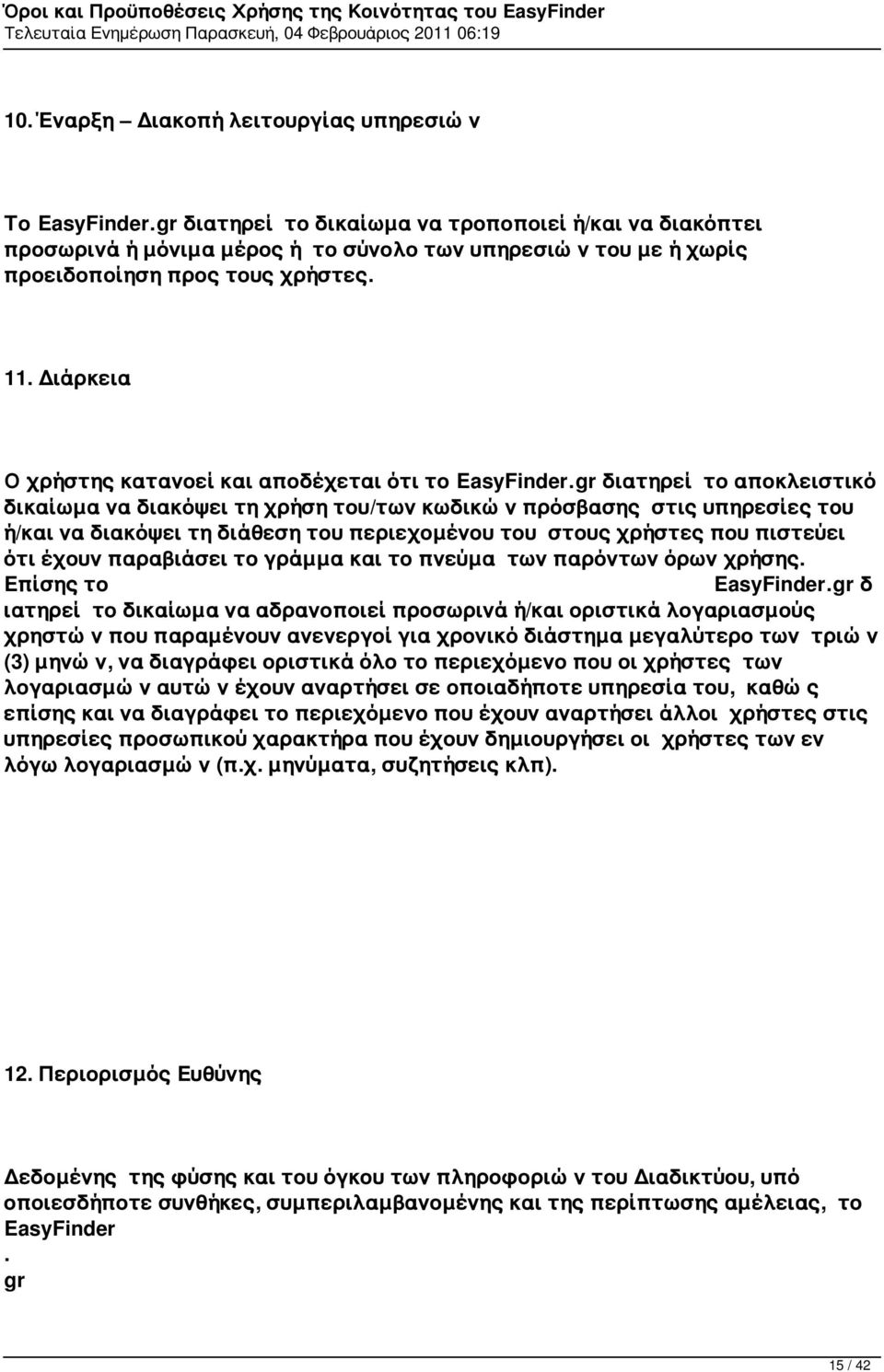 στους χρήστες που πιστεύει ότι έχουν παραβιάσει το γράμμα και το πνεύμα των παρόντων όρων χρήσης Επίσης το δ ιατηρεί το δικαίωμα να αδρανοποιεί προσωρινά ή/και οριστικά λογαριασμούς χρηστών που