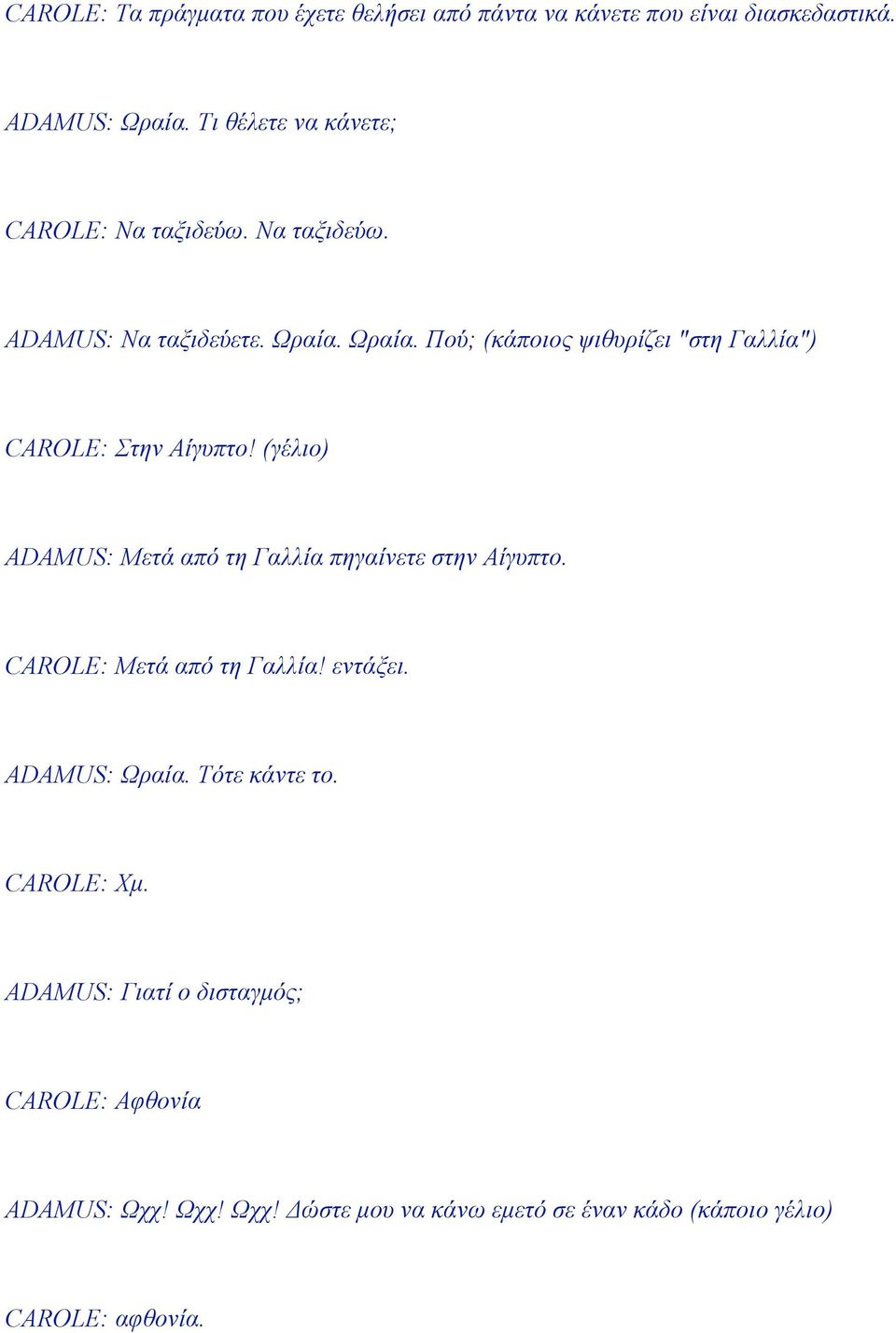 Ωραία. Πού; (κάποιος ψιθυρίζει "στη Γαλλία") CAROLE: Στην Αίγυπτο! (γέλιο) ADAMUS: Μετά από τη Γαλλία πηγαίνετε στην Αίγυπτο.