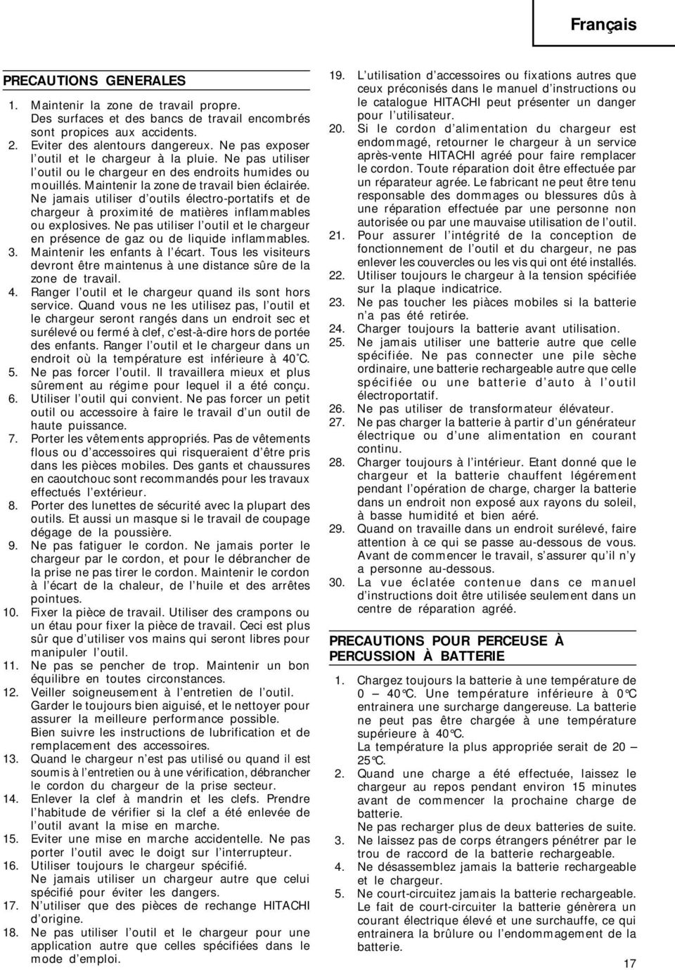 Ne jamais utiliser d outils électro-portatifs et de chargeur à proximité de matières inflammables ou explosives. Ne pas utiliser l outil et le chargeur en présence de gaz ou de liquide inflammables.