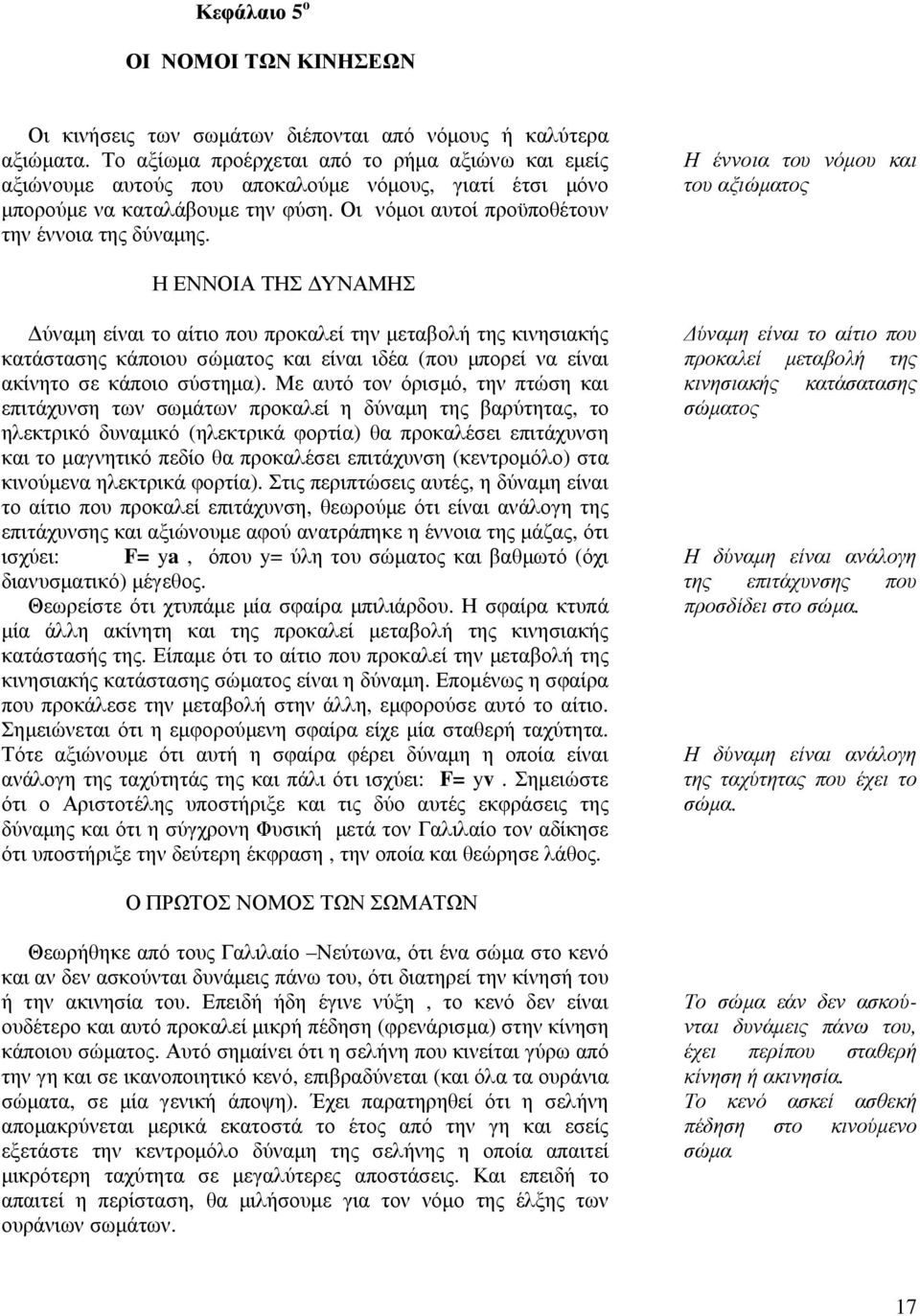 Η έννοια του νόµου και του αξιώµατος Η ΕΝΝΟΙΑ ΤΗΣ ΥΝΑΜΗΣ ύναµη είναι το αίτιο που προκαλεί την µεταβολή της κινησιακής κατάστασης κάποιου σώµατος και είναι ιδέα (που µπορεί να είναι ακίνητο σε κάποιο