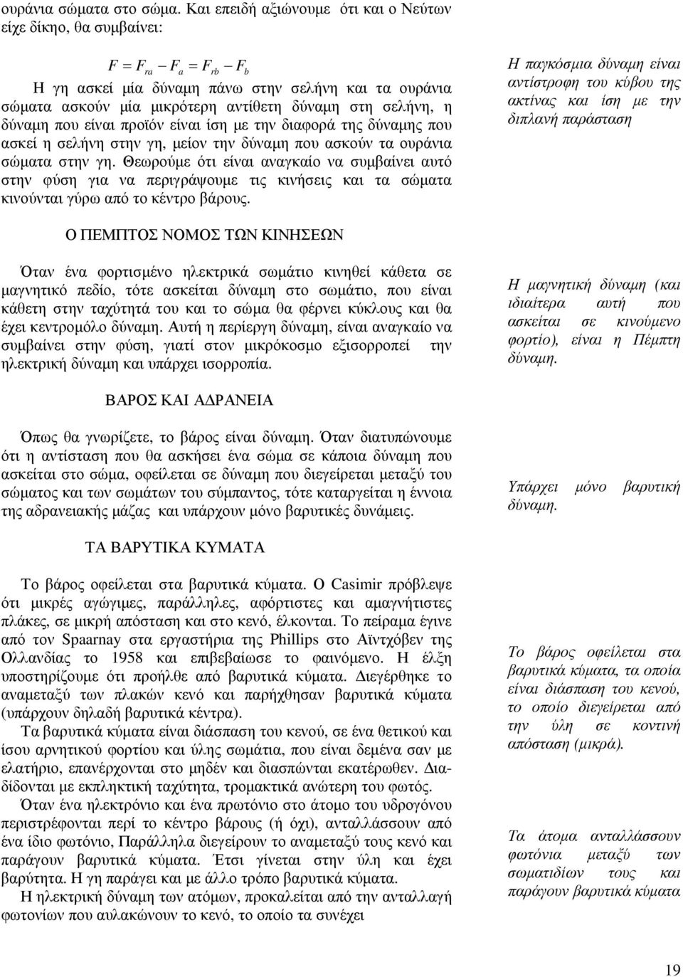 δύναµη που είναι προϊόν είναι ίση µε την διαφορά της δύναµης που ασκεί η σελήνη στην γη, µείον την δύναµη που ασκούν τα ουράνια σώµατα στην γη.