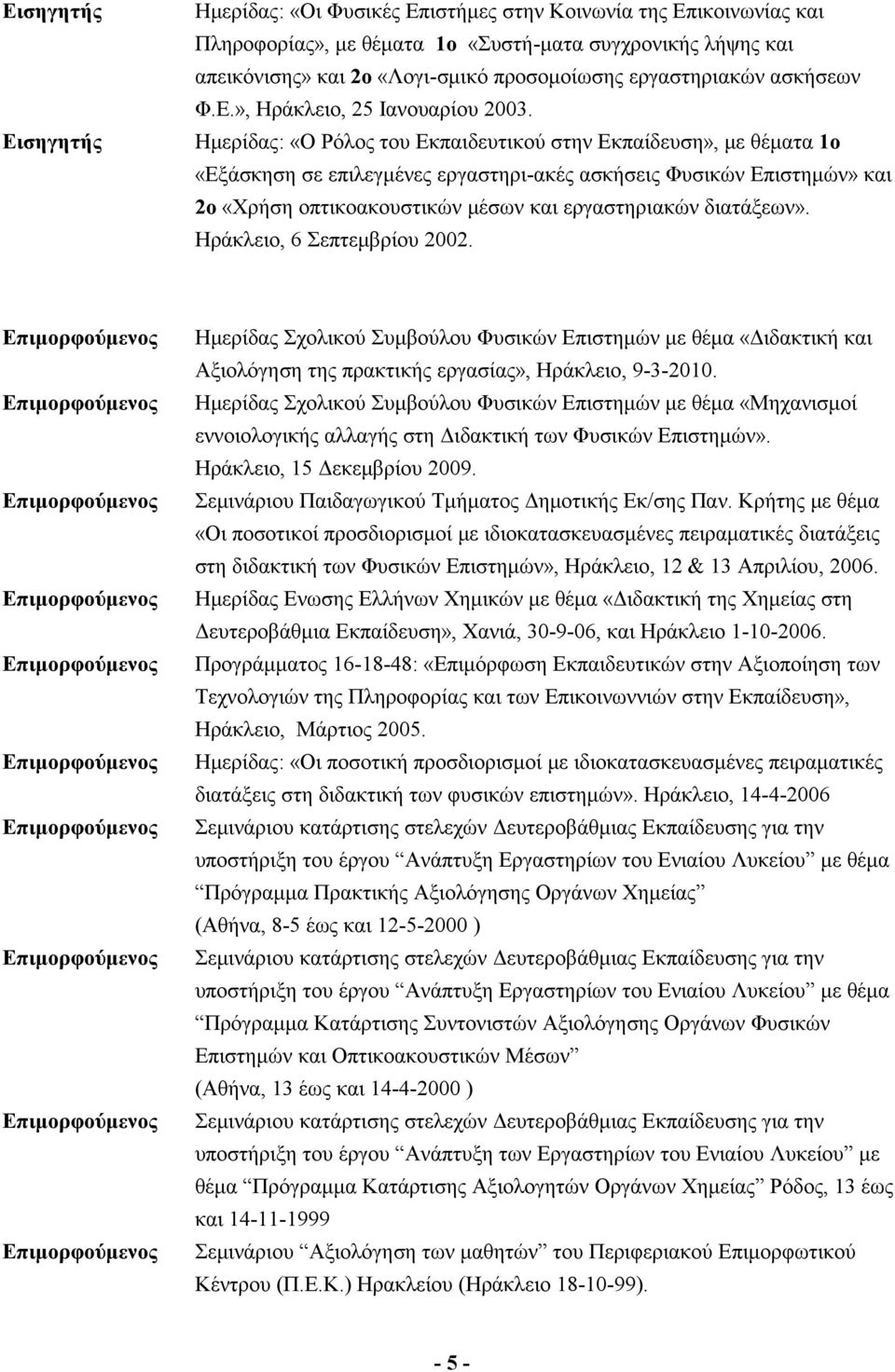 Ημερίδας: «Ο Ρόλος του Εκπαιδευτικού στην Εκπαίδευση», με θέματα 1ο «Εξάσκηση σε επιλεγμένες εργαστηρι-ακές ασκήσεις Φυσικών Επιστημών» και 2ο «Χρήση οπτικοακουστικών μέσων και εργαστηριακών