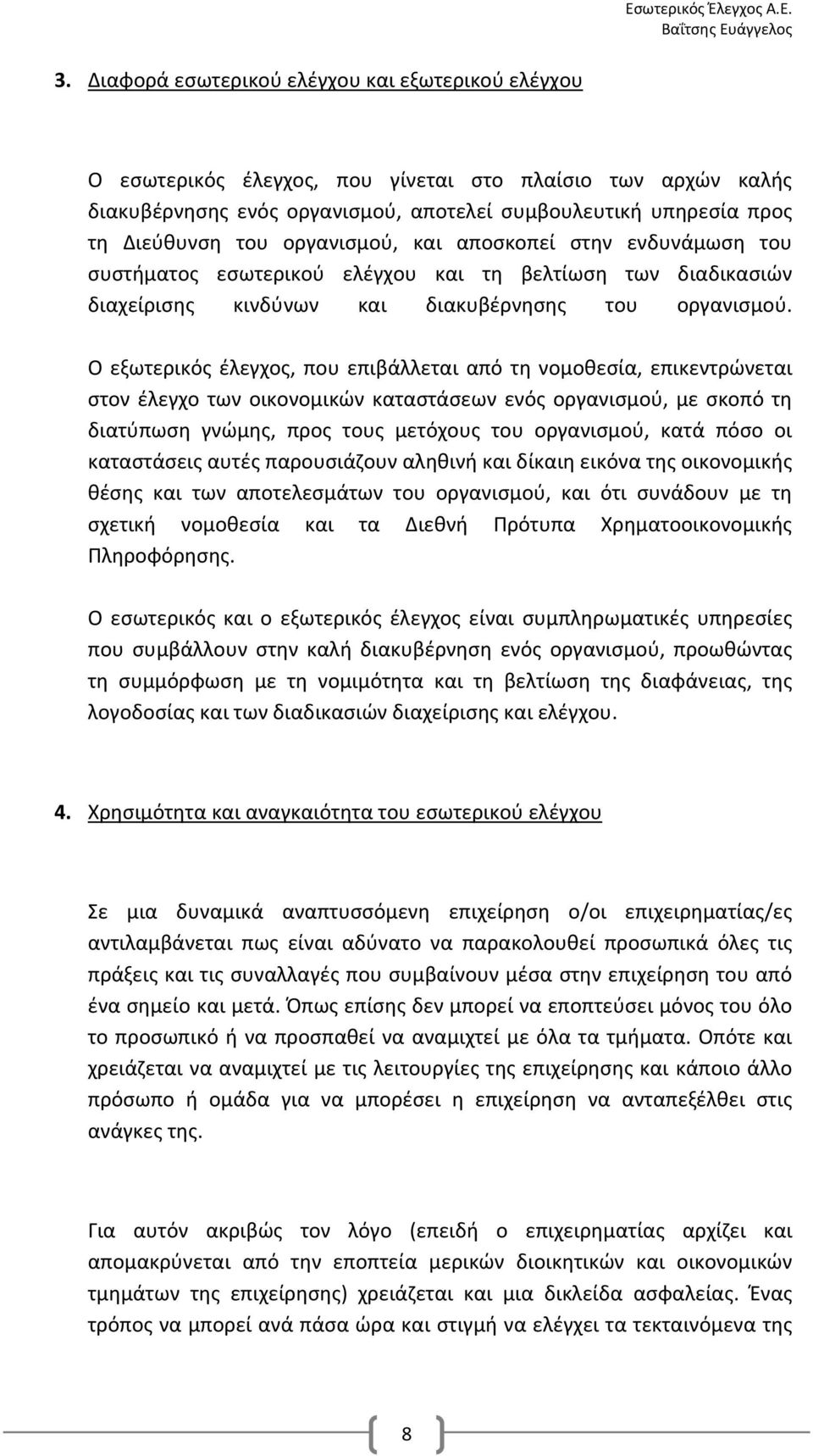 Ο εξωτερικός έλεγχος, που επιβάλλεται από τη νομοθεσία, επικεντρώνεται στον έλεγχο των οικονομικών καταστάσεων ενός οργανισμού, με σκοπό τη διατύπωση γνώμης, προς τους μετόχους του οργανισμού, κατά