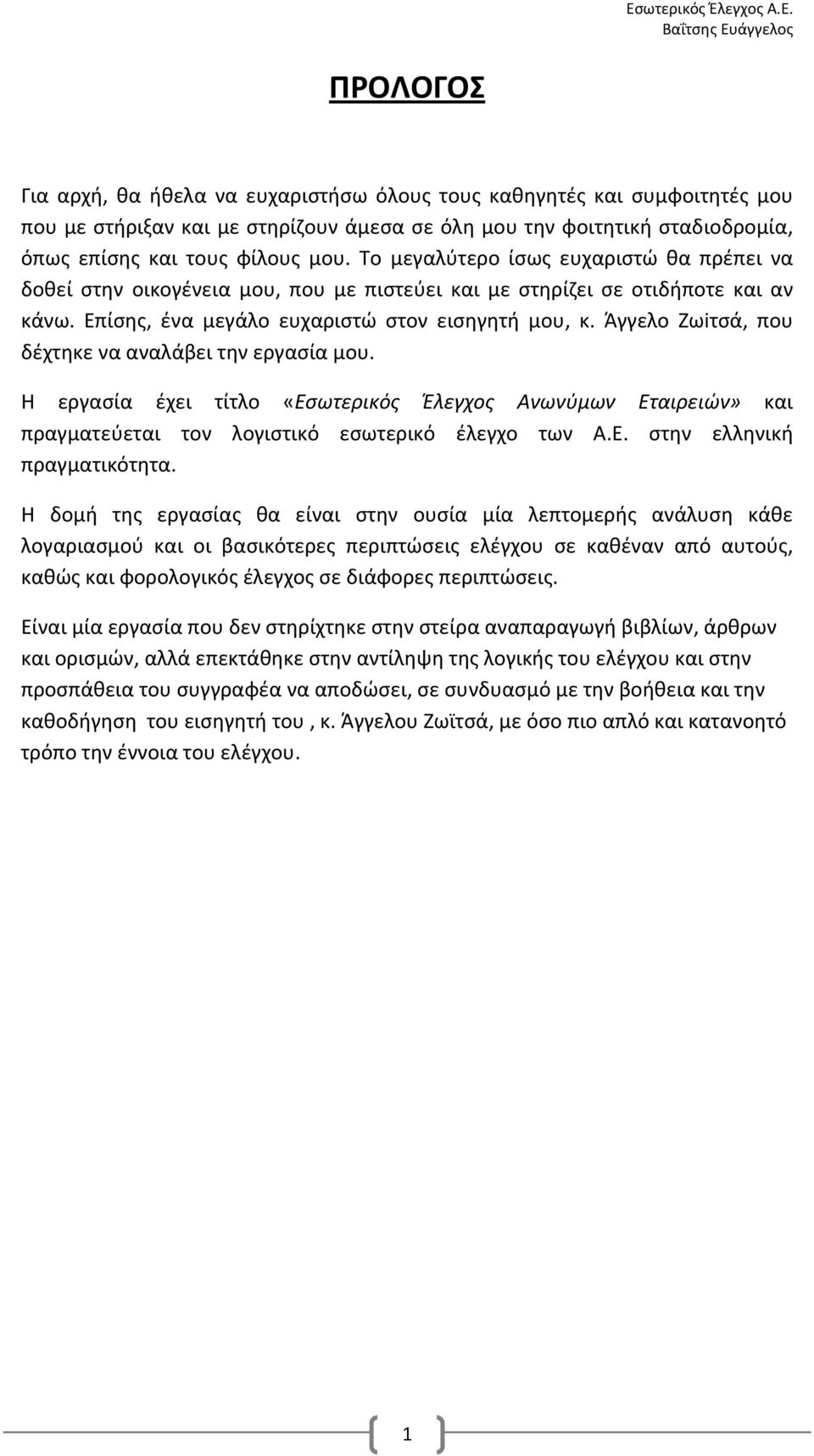 Άγγελο Ζωiτσά, που δέχτηκε να αναλάβει την εργασία μου. Η εργασία έχει τίτλο «Εσωτερικός Έλεγχος Ανωνύμων Εταιρειών» και πραγματεύεται τον λογιστικό εσωτερικό έλεγχο των Α.Ε. στην ελληνική πραγματικότητα.