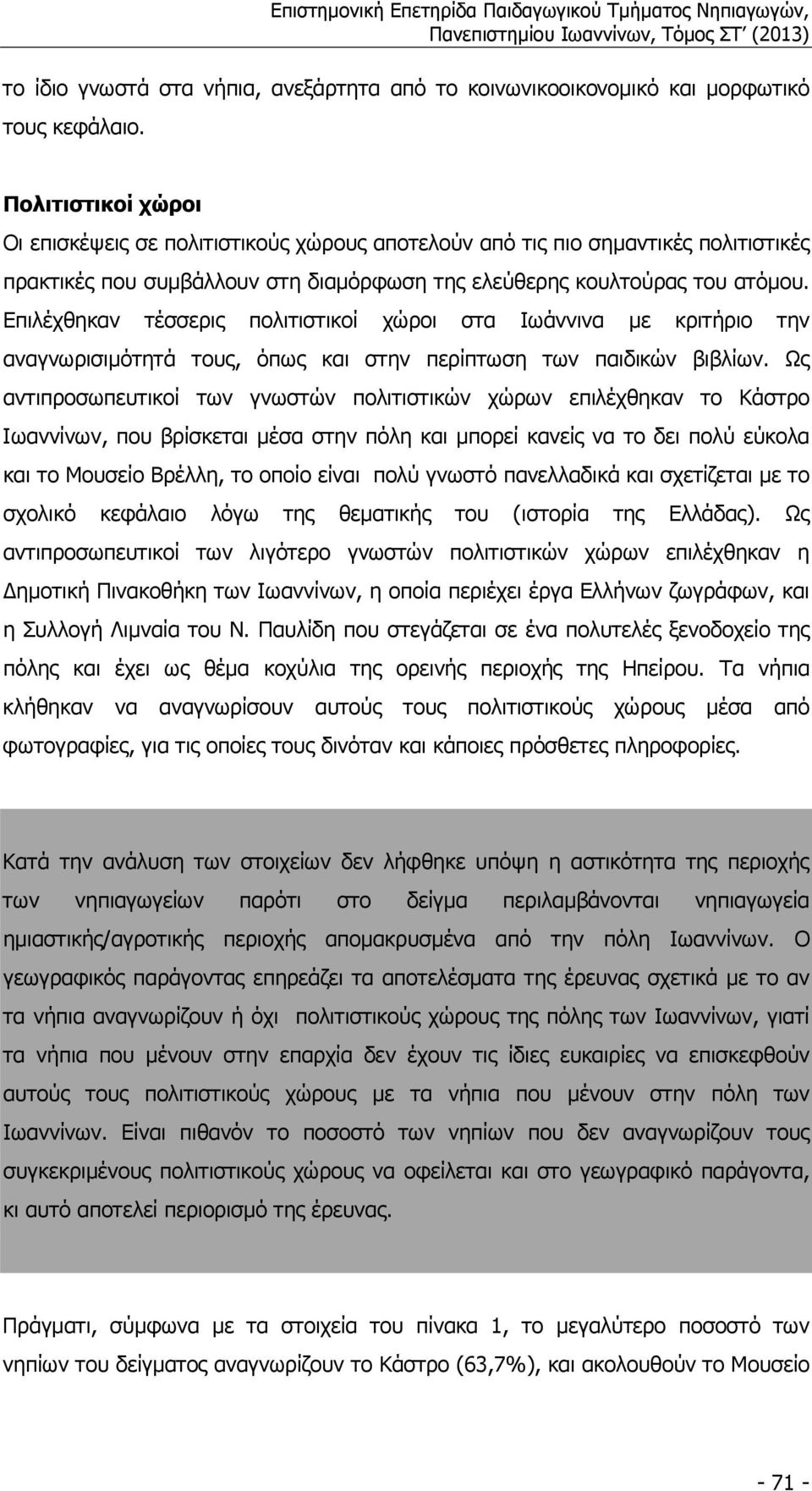 Επιλέχθηκαν τέσσερις πολιτιστικοί χώροι στα Ιωάννινα µε κριτήριο την αναγνωρισιµότητά τους, όπως και στην περίπτωση των παιδικών βιβλίων.