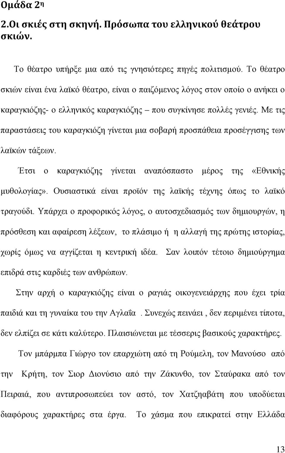 Με τις παραστάσεις του καραγκιόζη γίνεται μια σοβαρή προσπάθεια προσέγγισης των λαϊκών τάξεων. Έτσι ο καραγκιόζης γίνεται αναπόσπαστο μέρος της «Εθνικής μυθολογίας».