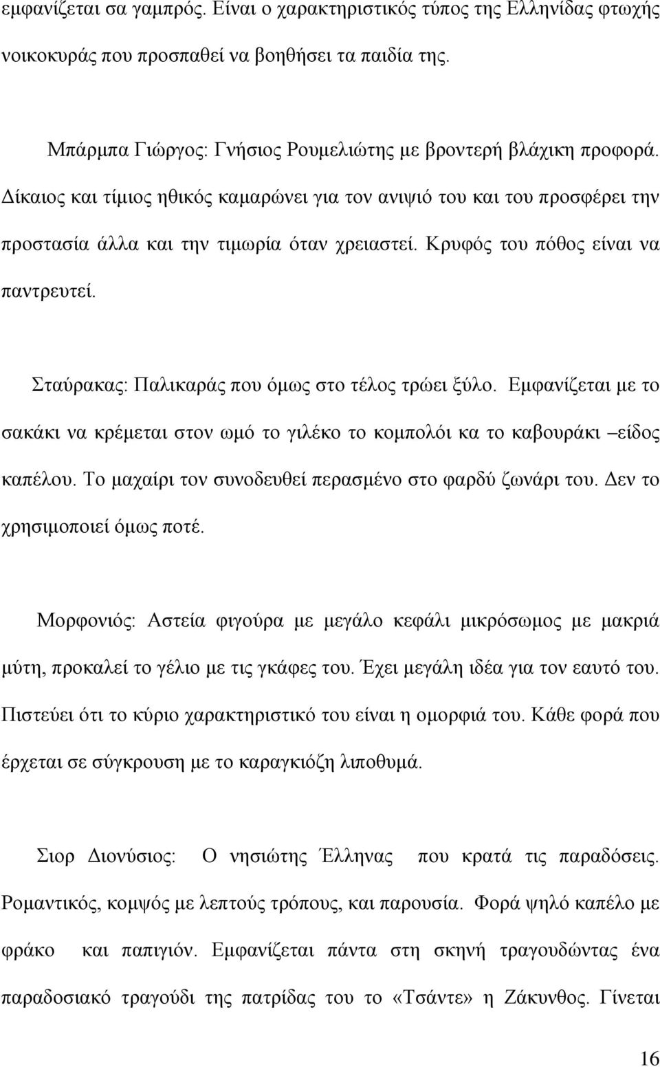 Σταύρακας: Παλικαράς που όμως στο τέλος τρώει ξύλο. Εμφανίζεται με το σακάκι να κρέμεται στον ωμό το γιλέκο το κομπολόι κα το καβουράκι είδος καπέλου.