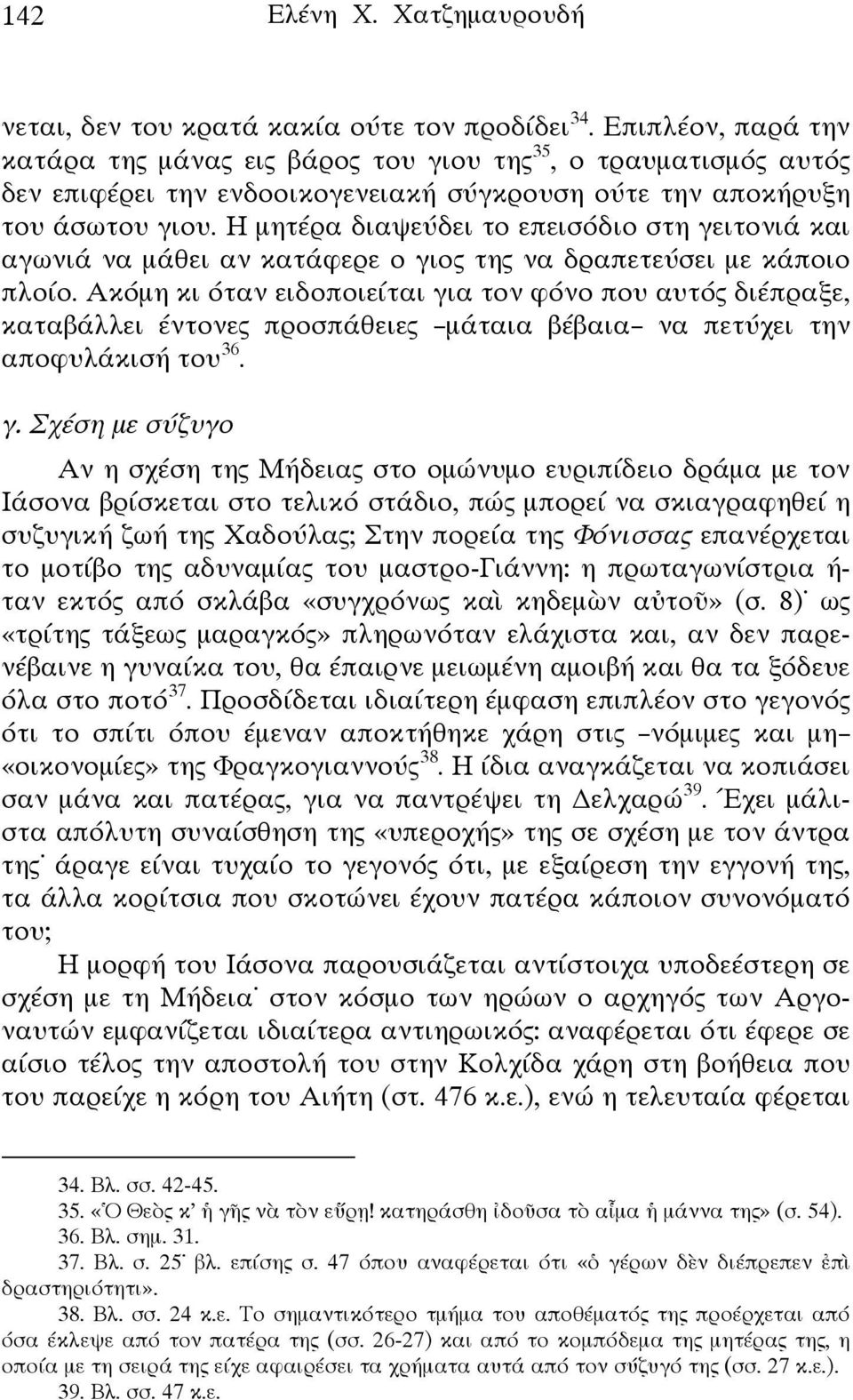 Η μητέρα διαψεύδει το επεισόδιο στη γειτονιά και αγωνιά να μάθει αν κατάφερε ο γιος της να δραπετεύσει με κάποιο πλοίο.