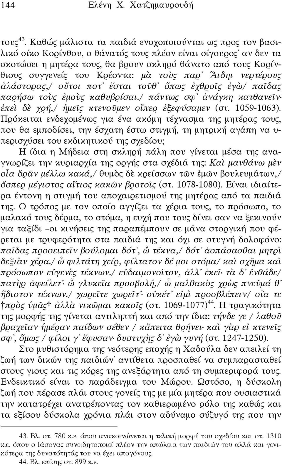 του Κρέοντα: μὰ τοὺς παρ Ἅιδηι νερτέρους ἀλάστορας,/ οὔτοι ποτ ἔσται τοῦθ ὅπως ἐχθροῖς ἐγὼ/ παῖδας παρήσω τοὺς ἐμοὺς καθυβρίσαι.