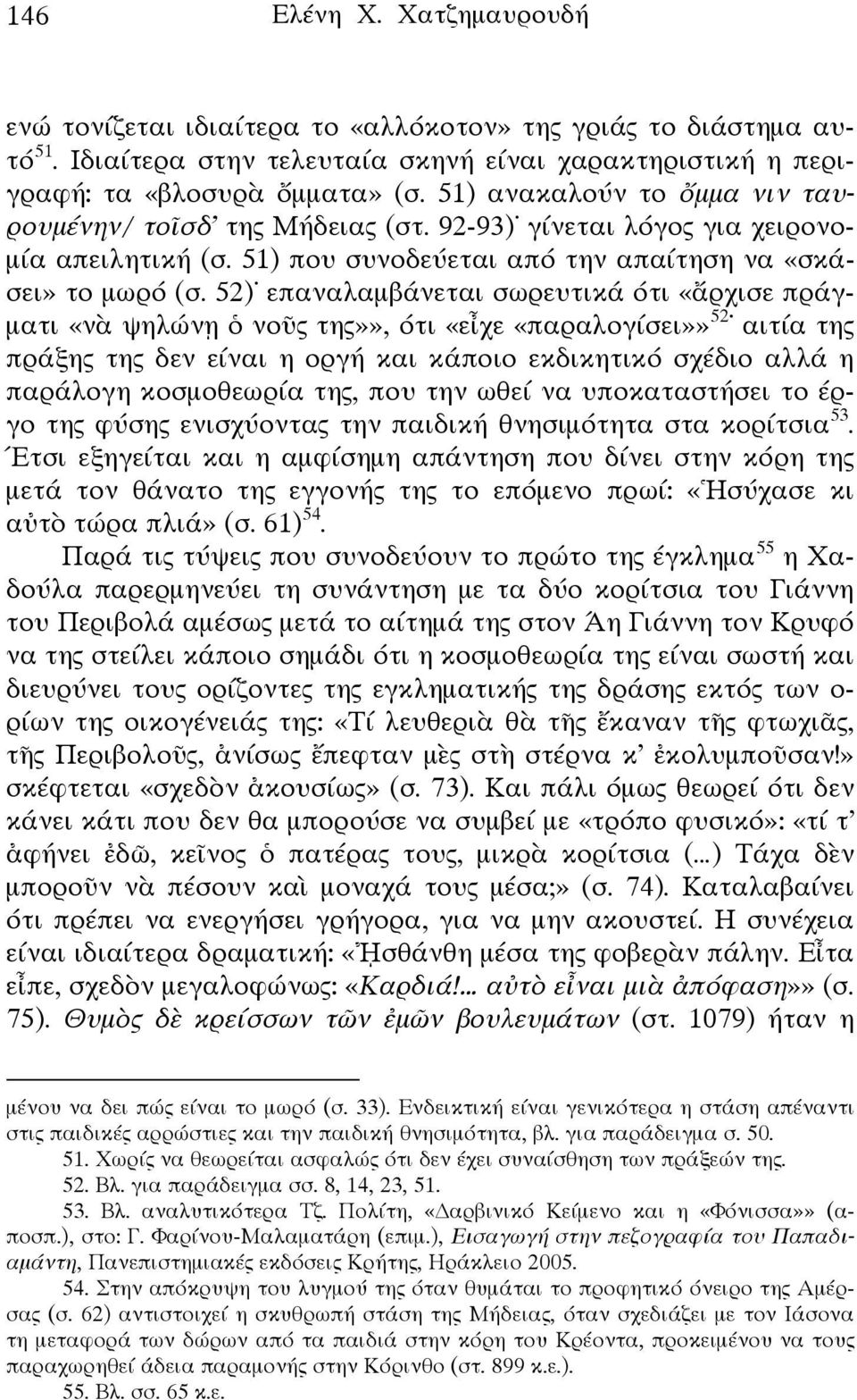 52) επαναλαμβάνεται σωρευτικά ότι «ἄρχισε πράγματι «νὰ ψηλώνῃ ὁ νοῦς της»», ότι «εἶχε «παραλογίσει»» 52 αιτία της πράξης της δεν είναι η οργή και κάποιο εκδικητικό σχέδιο αλλά η παράλογη κοσμοθεωρία