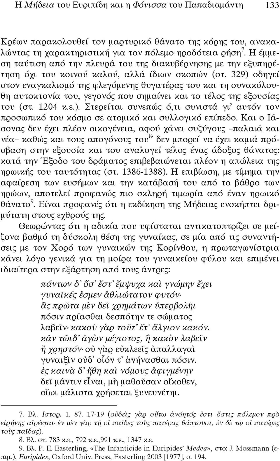 329) οδηγεί στον εναγκαλισμό της φλεγόμενης θυγατέρας του και τη συνακόλουθη αυτοκτονία του, γεγονός που σημαίνει και το τέλος της εξουσίας του (στ. 1204 κ.ε.). Στερείται συνεπώς ό,τι συνιστά γι αυτόν τον προσωπικό του κόσμο σε ατομικό και συλλογικό επίπεδο.