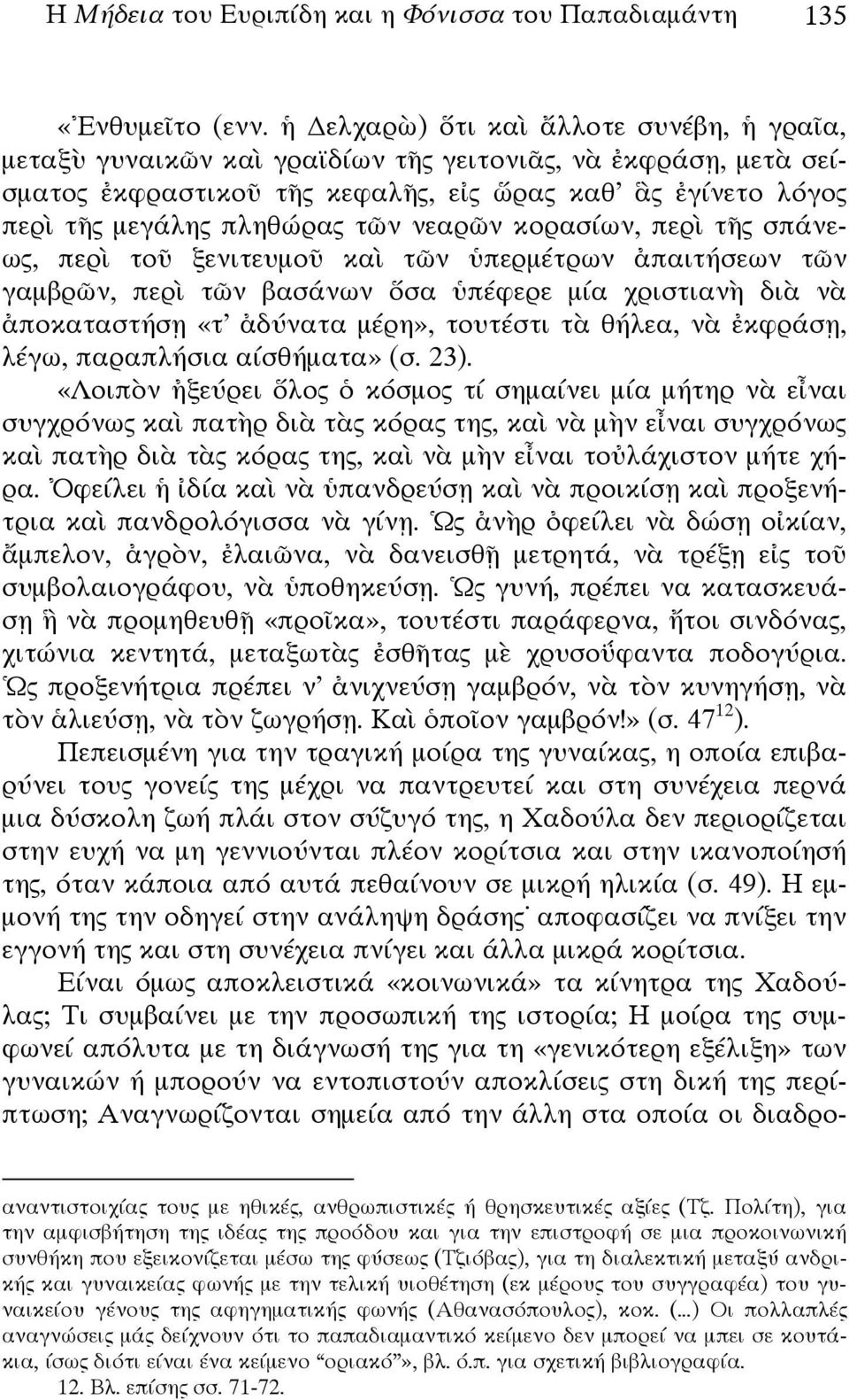 νεαρῶν κορασίων, περὶ τῆς σπάνεως, περὶ τοῦ ξενιτευμοῦ καὶ τῶν ὑπερμέτρων ἀπαιτήσεων τῶν γαμβρῶν, περὶ τῶν βασάνων ὅσα ὑπέφερε μία χριστιανὴ διὰ νὰ ἀποκαταστήσῃ «τ ἀδύνατα μέρη», τουτέστι τὰ θήλεα,