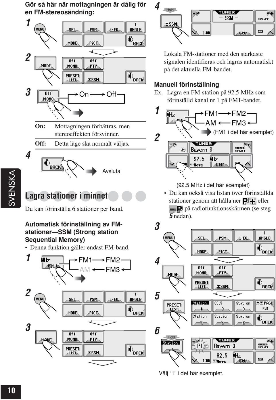 FM AM FM FM (FM i det här exemplet) SVENSKA Lagra stationer i minnet Du kan förinställa 6 stationer per band.