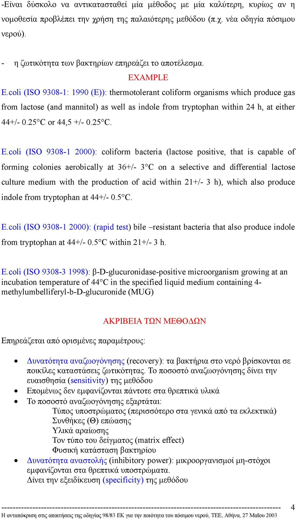 EXAMPLE (ISO 9308-1: 1990 (E)): thermotolerant coliform organisms which produce gas from lactose (and mannitol) as well as indole from tryptophan within 24 h, at either 44+/- 0.25 C or 44,5 +/- 0.