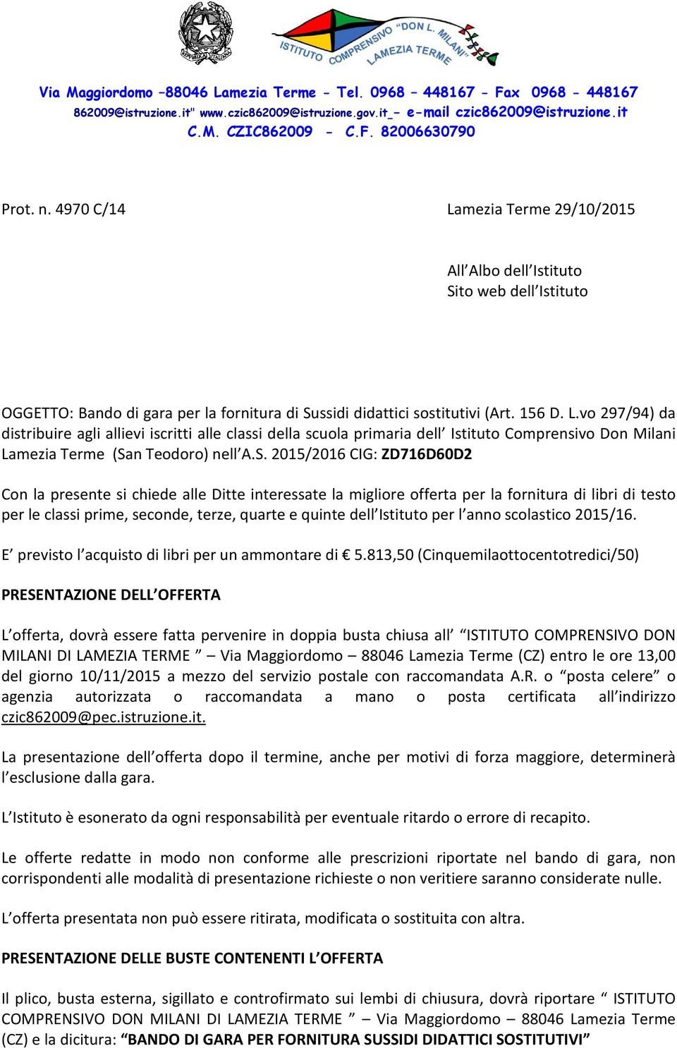 S. 2015/2016 CIG: ZD716D60D2 Con la presente si chiede alle Ditte interessate la migliore offerta per la fornitura di libri di testo per le classi prime, seconde, terze, quarte e quinte dell Istituto