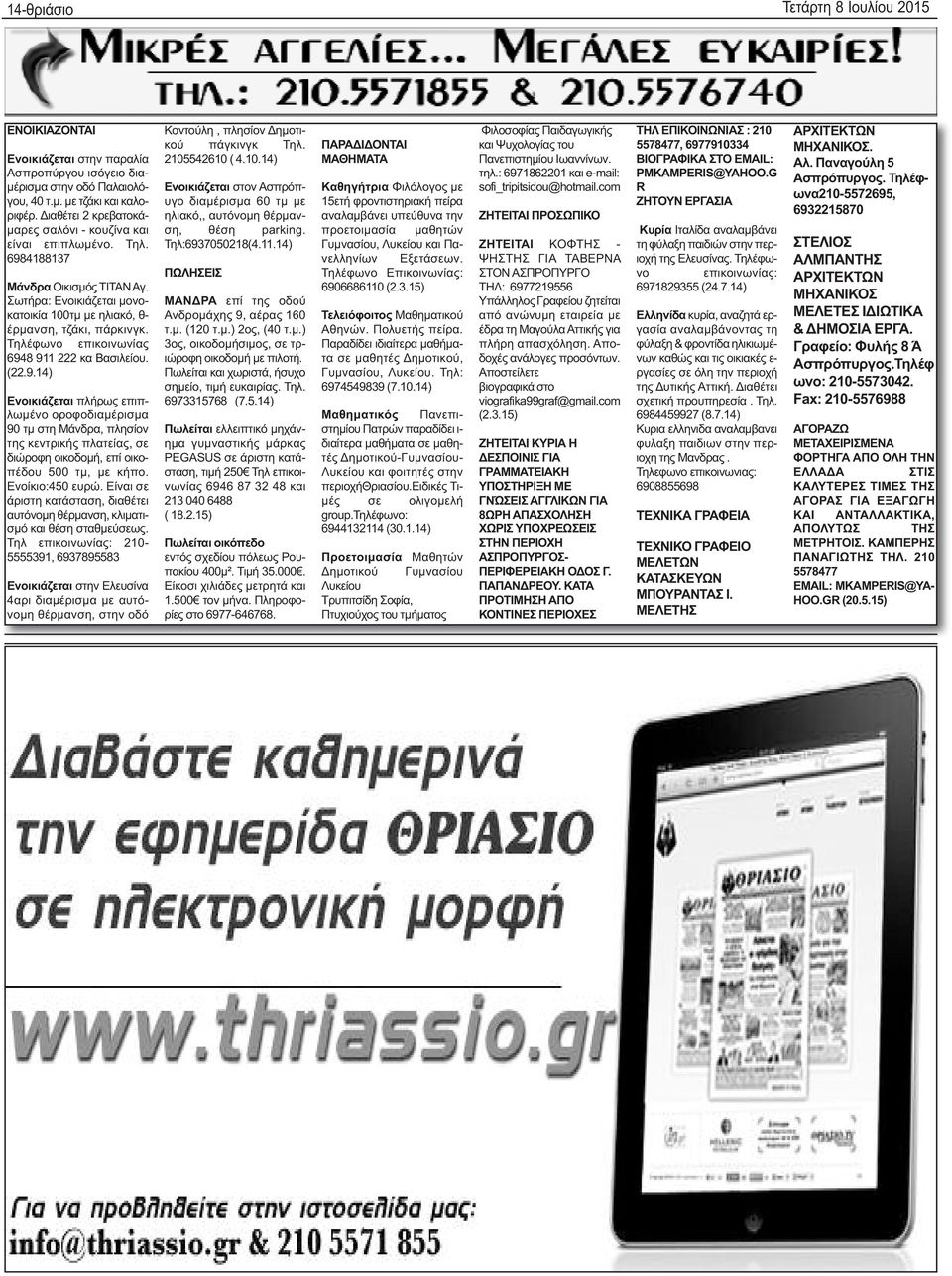 Τηλέφωνο επικοινωνίας 6948 911 222 κα Βασιλείου. (22.9.14) Ενοικιάζεται πλήρως επιπλωμένο οροφοδιαμέρισμα 90 τμ στη Μάνδρα, πλησίον της κεντρικής πλατείας, σε διώροφη οικοδομή, επί οικοπέδου 500 τμ, με κήπο.