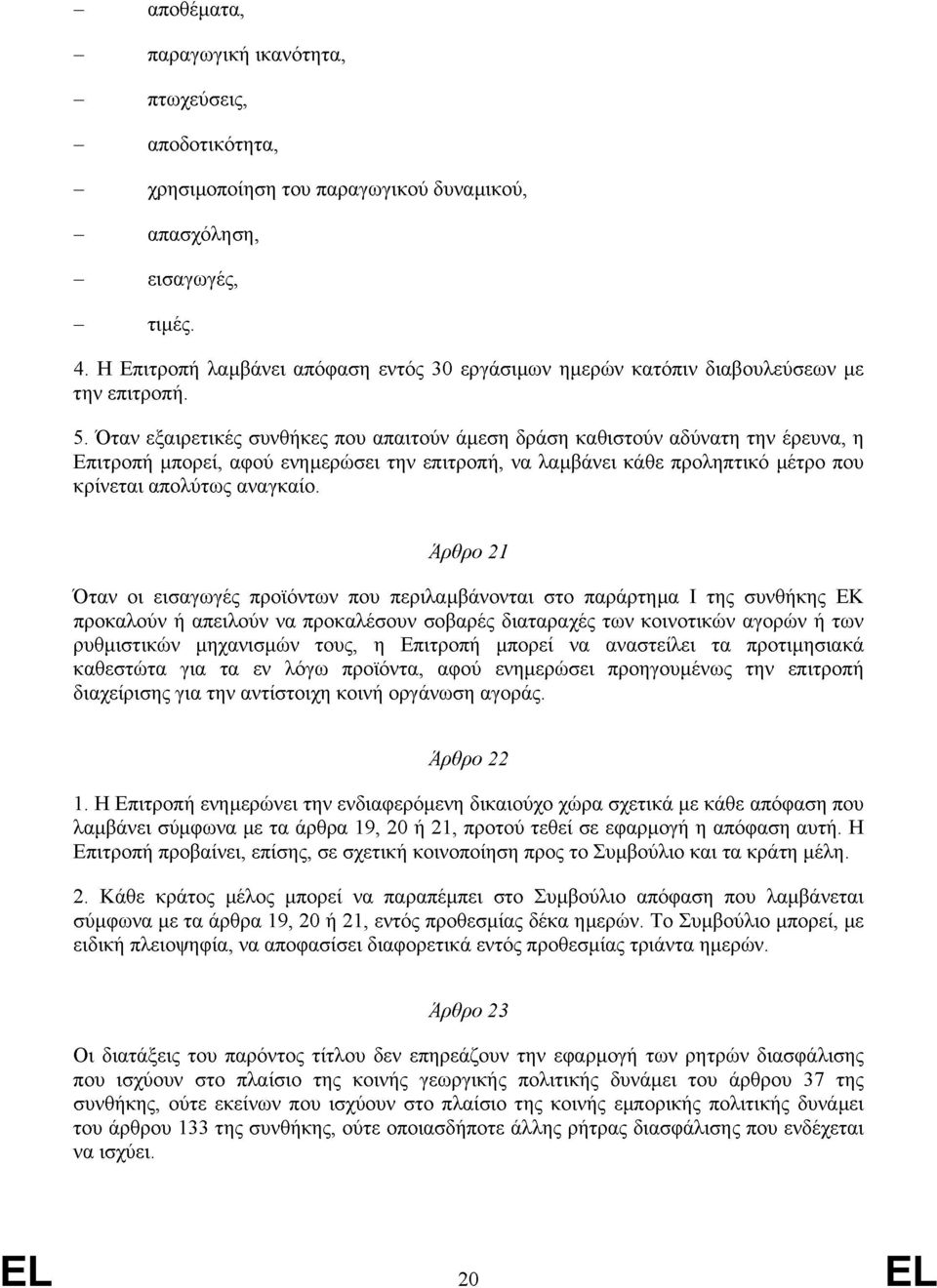 Όταν εξαιρετικές συνθήκες που απαιτούν άµεση δράση καθιστούν αδύνατη την έρευνα, η πιτροπή µπορεί, αφού ενηµερώσει την επιτροπή, να λαµβάνει κάθε προληπτικό µέτρο που κρίνεται απολύτως αναγκαίο.