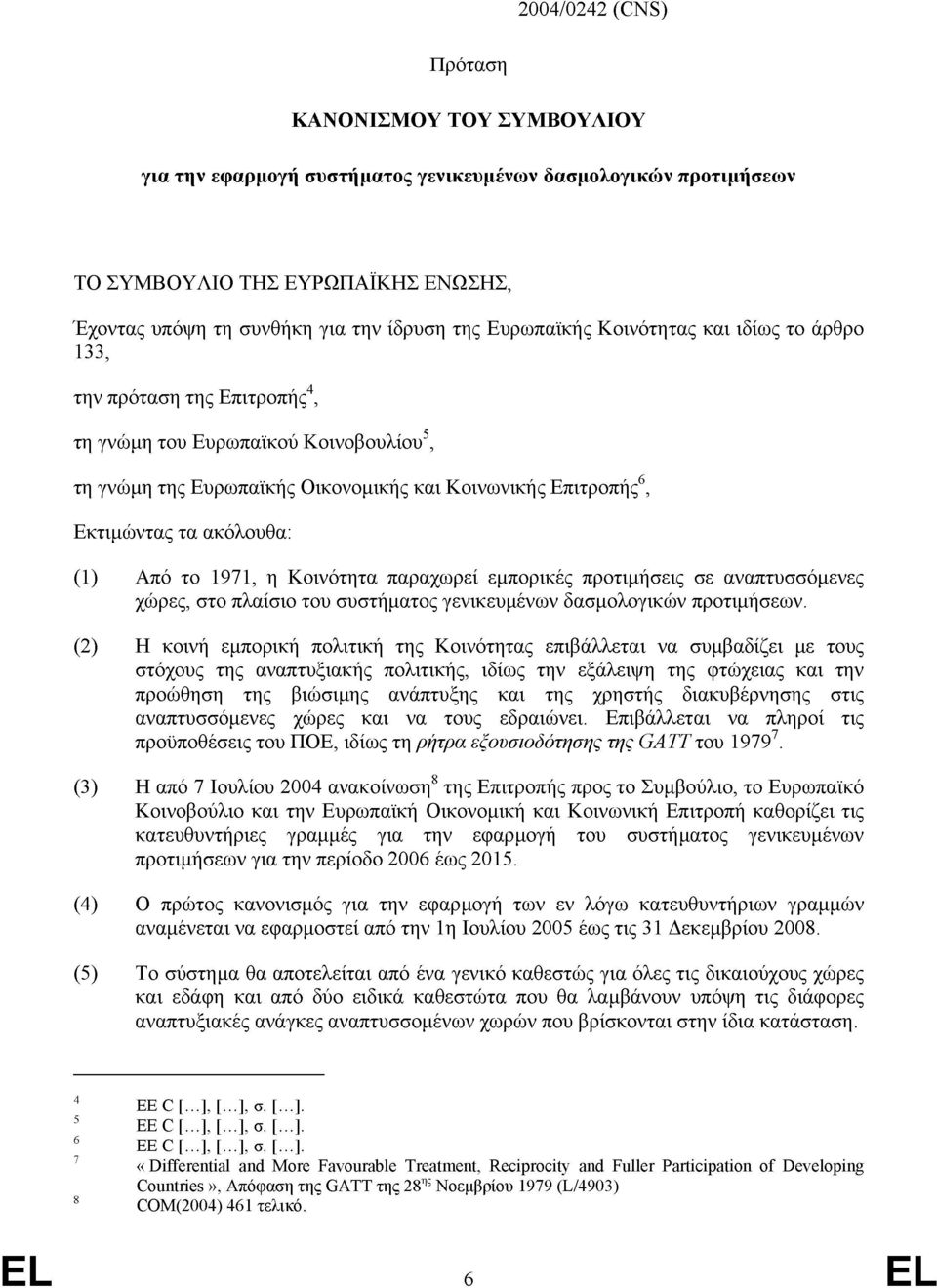 (1) Από το 1971, η Κοινότητα παραχωρεί εμπορικές προτιμήσεις σε αναπτυσσόμενες χώρες, στο πλαίσιο του συστήματος γενικευμένων δασμολογικών προτιμήσεων.