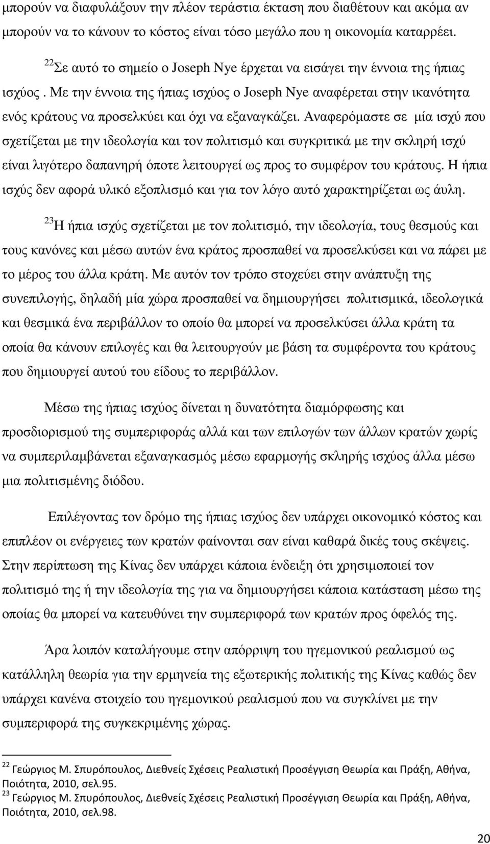 Με την έννοια της ήπιας ισχύος ο Joseph Nye αναφέρεται στην ικανότητα ενός κράτους να προσελκύει και όχι να εξαναγκάζει.