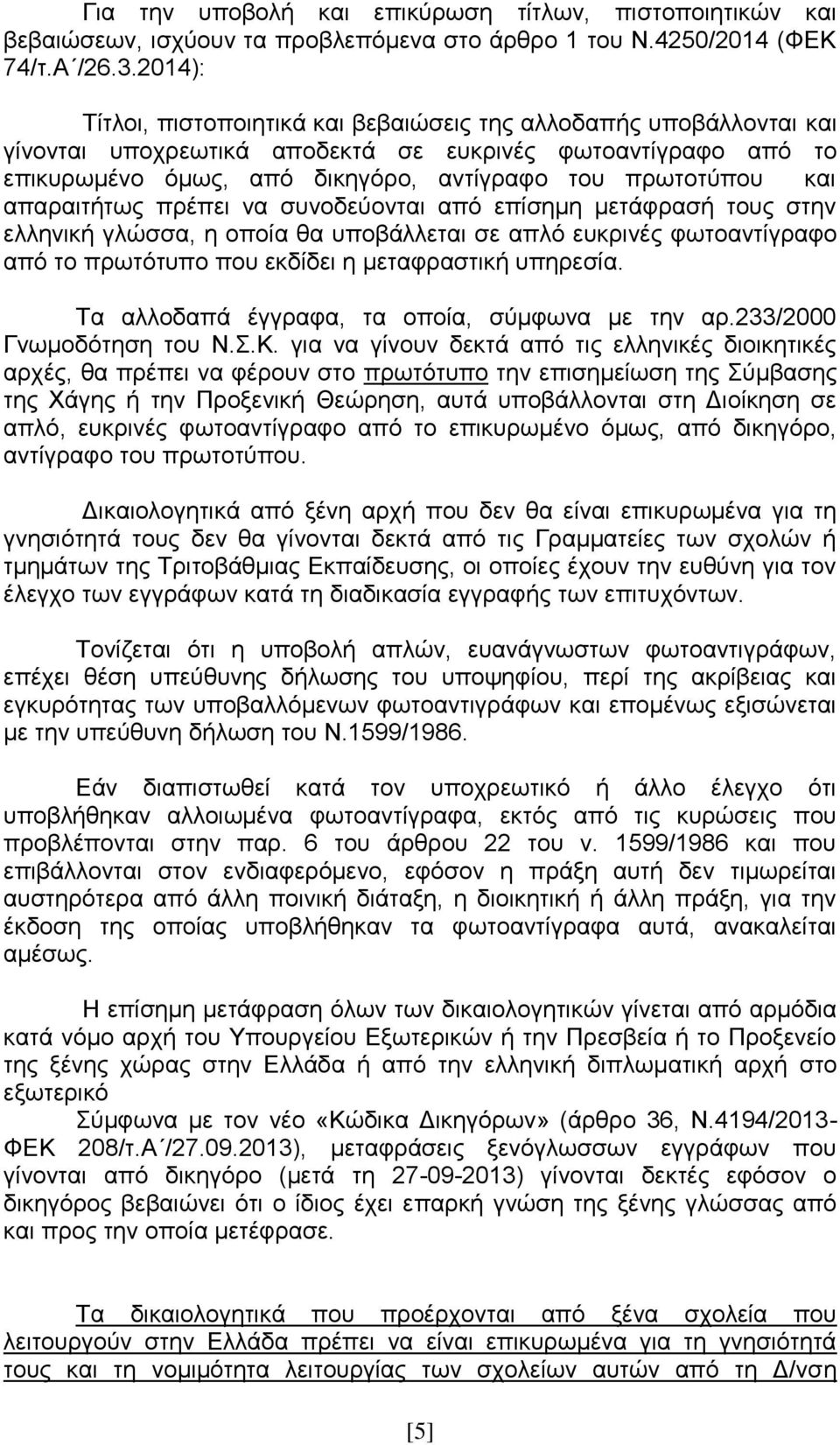 απαραιτήτως πρέπει να συνοδεύονται από επίσημη μετάφρασή τους στην ελληνική γλώσσα, η οποία θα υποβάλλεται σε απλό ευκρινές φωτοαντίγραφο από το πρωτότυπο που εκδίδει η μεταφραστική υπηρεσία.