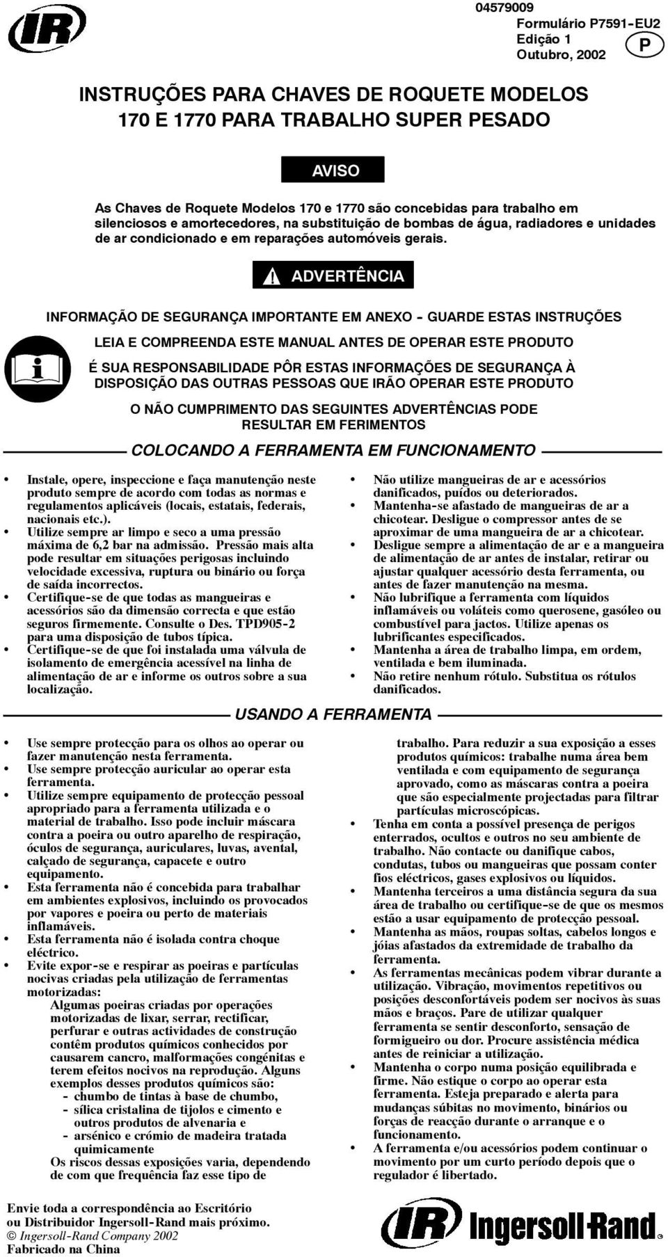 ADVERTÊNCIA INFORMAÇÃO DE SEGURANÇA IMPORTANTE EM ANEXO - GUARDE ESTAS INSTRUÇÕES LEIA E COMPREENDA ESTE MANUAL ANTES DE OPERAR ESTE PRODUTO É SUA RESPONSABILIDADE PÔR ESTAS INFORMAÇÕES DE SEGURANÇA