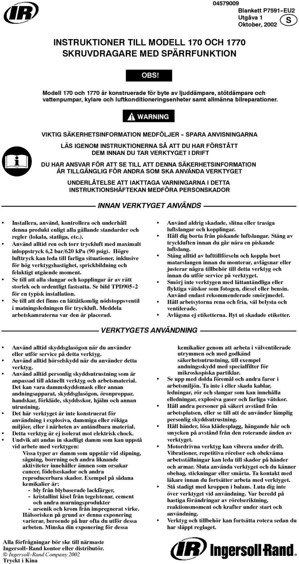 VIKTIG SÄKERHETSINFORMATION MEDFÖLJER - SPARA ANVISNINGARNA LÄS IGENOM INSTRUKTIONERNA SÅ ATT DU HAR FÖRSTÅTT DEM INNAN DU TAR VERKTYGET I DRIFT DU HAR ANSVAR FÖR ATT SE TILL ATT DENNA