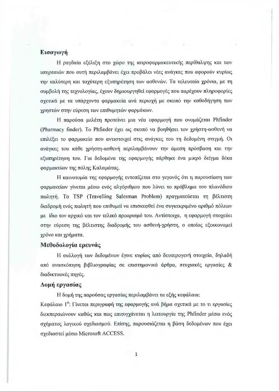 Τα τελευταία χρόνια, με τη συμβολή της τεχνολογίας, έχουν δημιουργηθεί εφαρμογές που παρέχουν πληροφορίες σχετικά με τα υπάρχοντα φαρμακεία ανά περιοχή με σκοπό την καθοδήγηση των χρηστών στην εύρεση