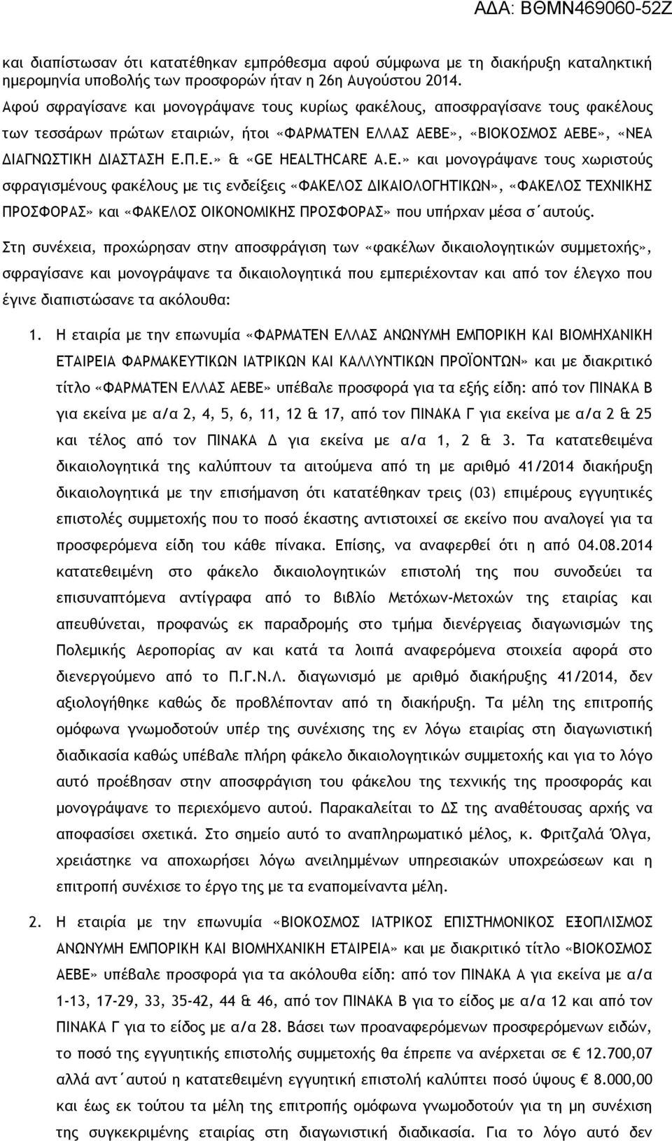 Ε.» και μονογράψανε τους χωριστούς σφραγισμένους φακέλους με τις ενδείξεις «ΦΑΚΕΛΟΣ ΔΙΚΑΙΟΛΟΓΗΤΙΚΩΝ», «ΦΑΚΕΛΟΣ ΤΕΧΝΙΚΗΣ ΠΡΟΣΦΟΡΑΣ» και «ΦΑΚΕΛΟΣ ΟΙΚΟΝΟΜΙΚΗΣ ΠΡΟΣΦΟΡΑΣ» που υπήρχαν μέσα σ αυτούς.