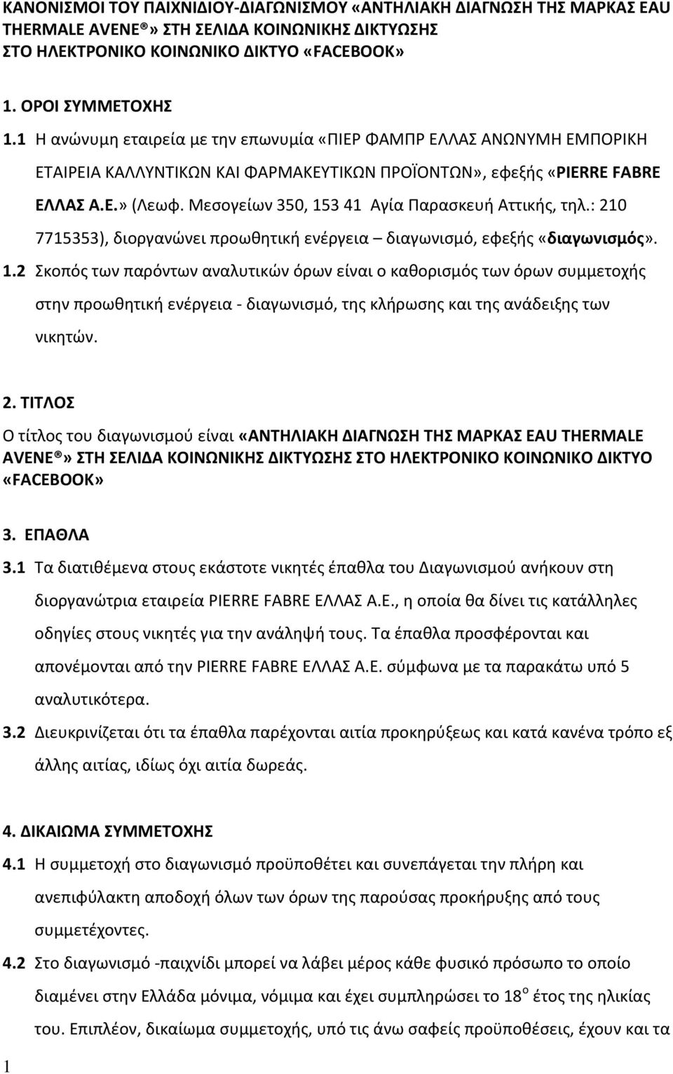 Μεσογείων 350, 153 41 Αγία Παρασκευή Αττικής, τηλ.: 210 7715353), διοργανώνει προωθητική ενέργεια διαγωνισμό, εφεξής «διαγωνισμός». 1.2 Σκοπός των παρόντων αναλυτικών όρων είναι ο καθορισμός των όρων συμμετοχής στην προωθητική ενέργεια - διαγωνισμό, της κλήρωσης και της ανάδειξης των νικητών.