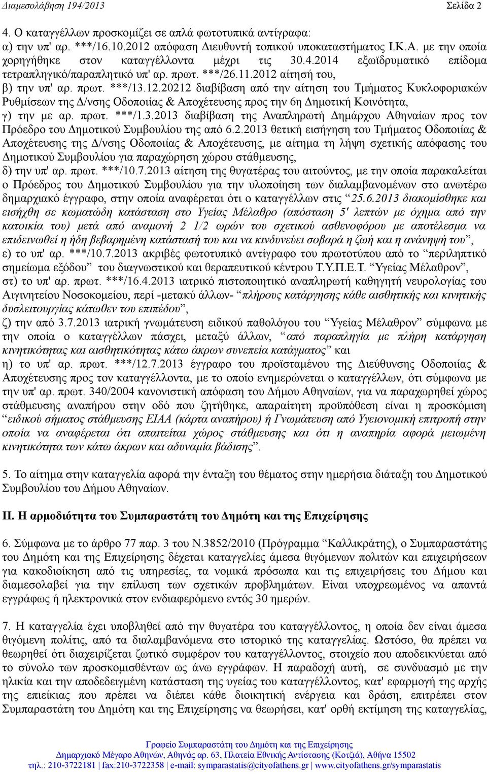 αίτησή του, β) την υπ' αρ. πρωτ. ***/13.12.20212 διαβίβαση από την αίτηση του Τμήματος Κυκλοφοριακών Ρυθμίσεων της Δ/νσης Οδοποιίας & Αποχέτευσης προς την 6η Δημοτική Κοινότητα, γ) την με αρ. πρωτ. ***/1.3.2013 διαβίβαση της Αναπληρωτή Δημάρχου Αθηναίων προς τον Πρόεδρο του Δημοτικού Συμβουλίου της από 6.