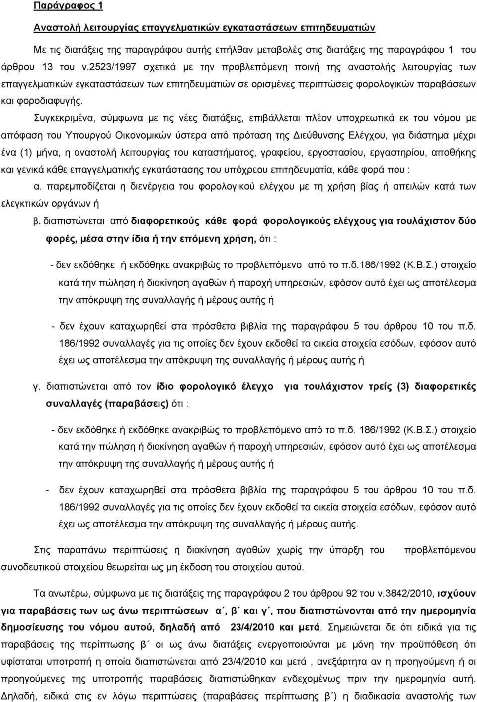 Συγκεκριμένα, σύμφωνα με τις νέες διατάξεις, επιβάλλεται πλέον υποχρεωτικά εκ του νόμου με απόφαση του Υπουργού Οικονομικών ύστερα από πρόταση της Διεύθυνσης Ελέγχου, για διάστημα μέχρι ένα (1) μήνα,