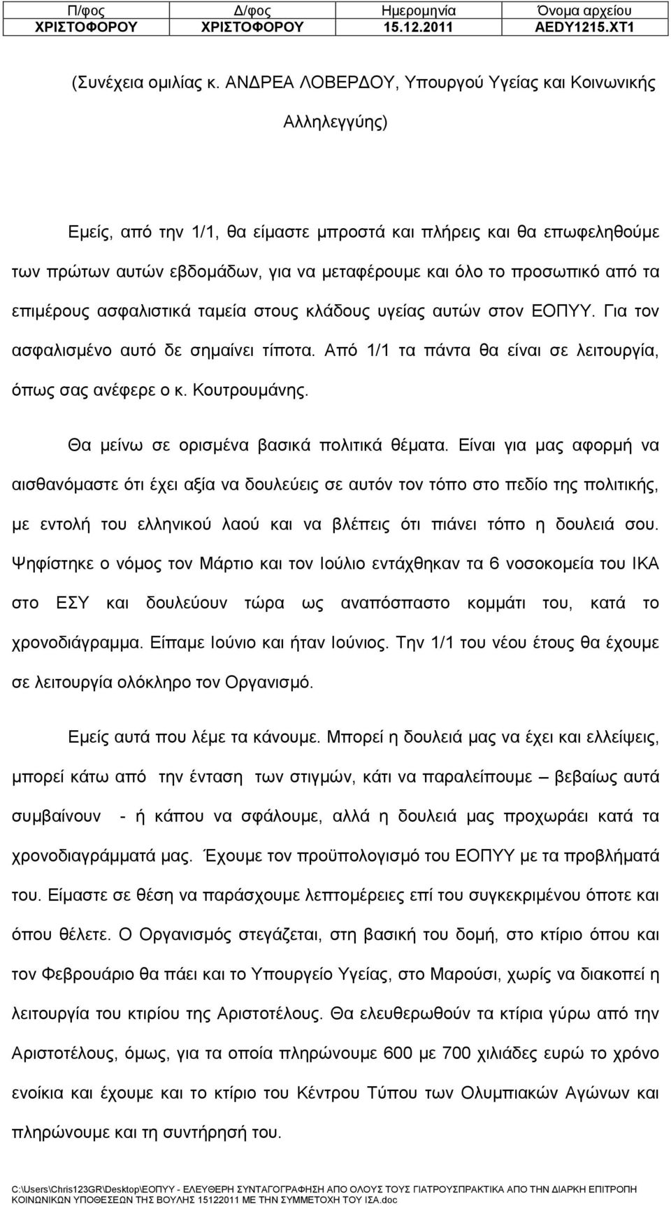 από τα επιμέρους ασφαλιστικά ταμεία στους κλάδους υγείας αυτών στον ΕΟΠΥΥ. Για τον ασφαλισμένο αυτό δε σημαίνει τίποτα. Από 1/1 τα πάντα θα είναι σε λειτουργία, όπως σας ανέφερε ο κ. Κουτρουμάνης.