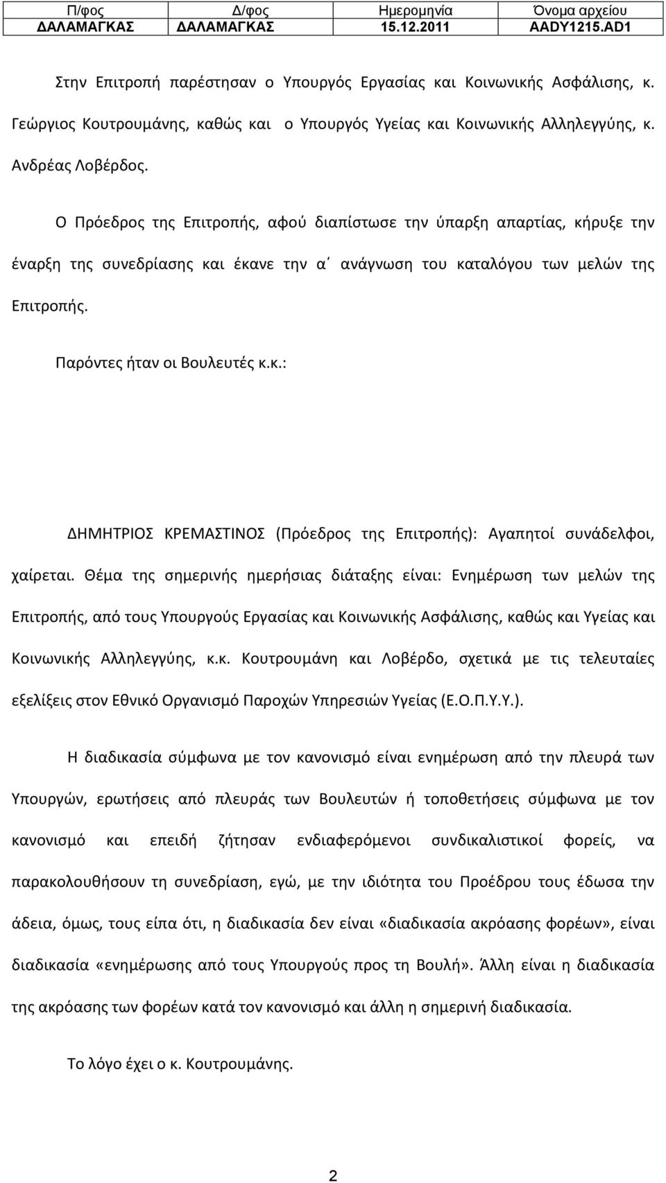 Ο Πρόεδρος της Επιτροπής, αφού διαπίστωσε την ύπαρξη απαρτίας, κήρυξε την έναρξη της συνεδρίασης και έκανε την α ανάγνωση του καταλόγου των μελών της Επιτροπής. Παρόντες ήταν οι Βουλευτές κ.κ.: ΔΗΜΗΤΡΙΟΣ ΚΡΕΜΑΣΤΙΝΟΣ (Πρόεδρος της Επιτροπής): Αγαπητοί συνάδελφοι, χαίρεται.