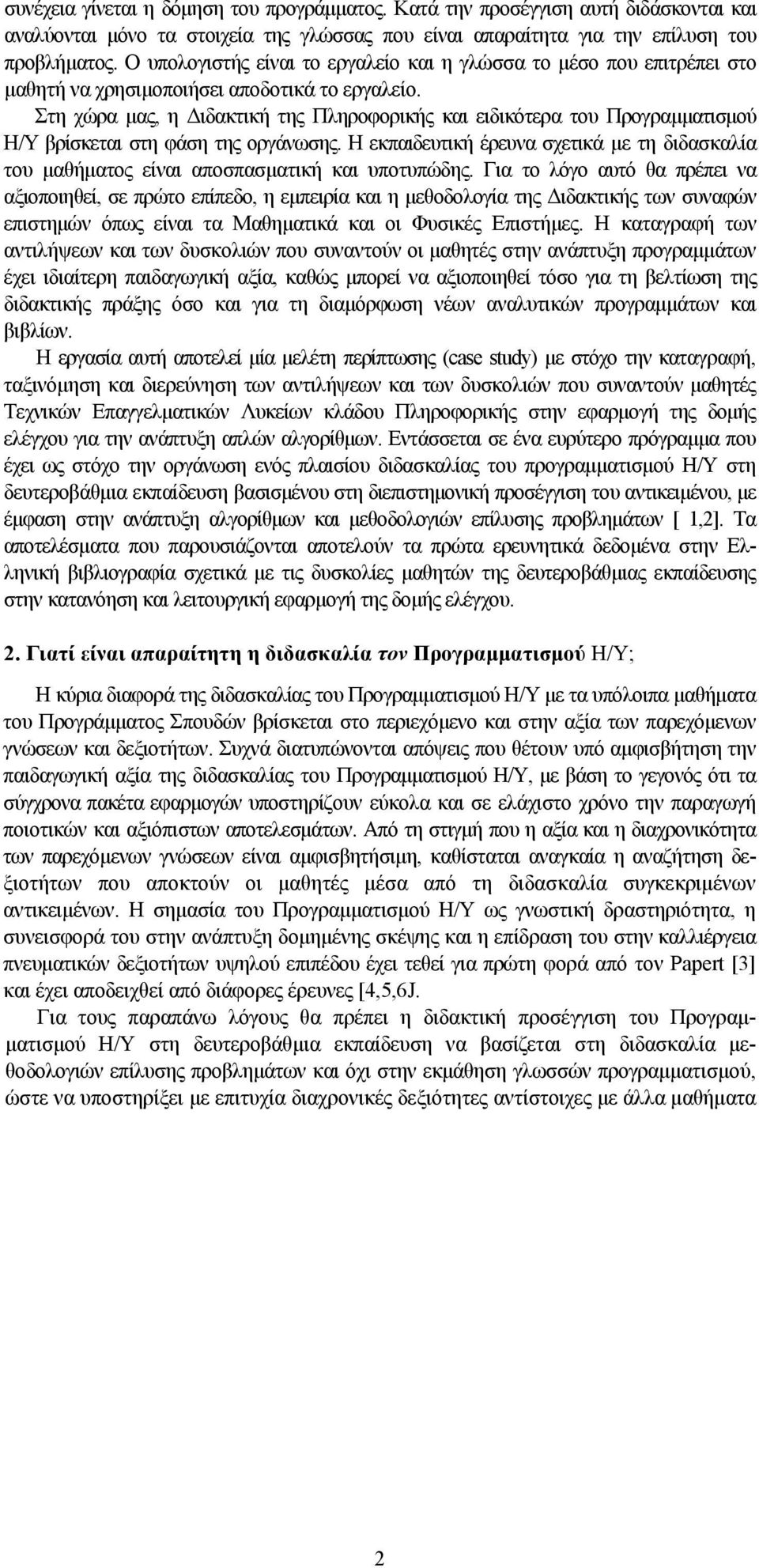 Στη χώρα μας, η Διδακτική της Πληροφορικής και ειδικότερα του Προγραμματισμού Η/Υ βρίσκεται στη φάση της οργάνωσης.