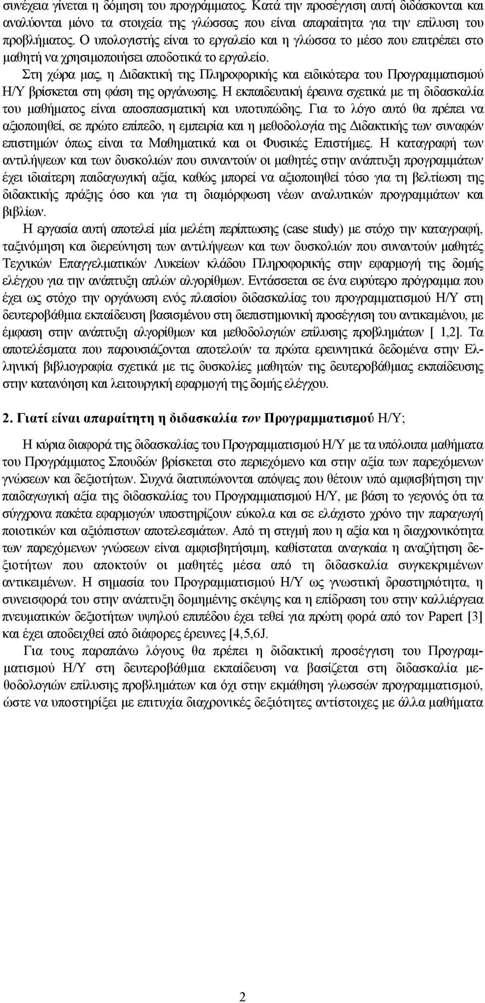 Στη χώρα μας, η Διδακτική της Πληροφορικής και ειδικότερα του Προγραμματισμού Η/Υ βρίσκεται στη φάση της οργάνωσης.