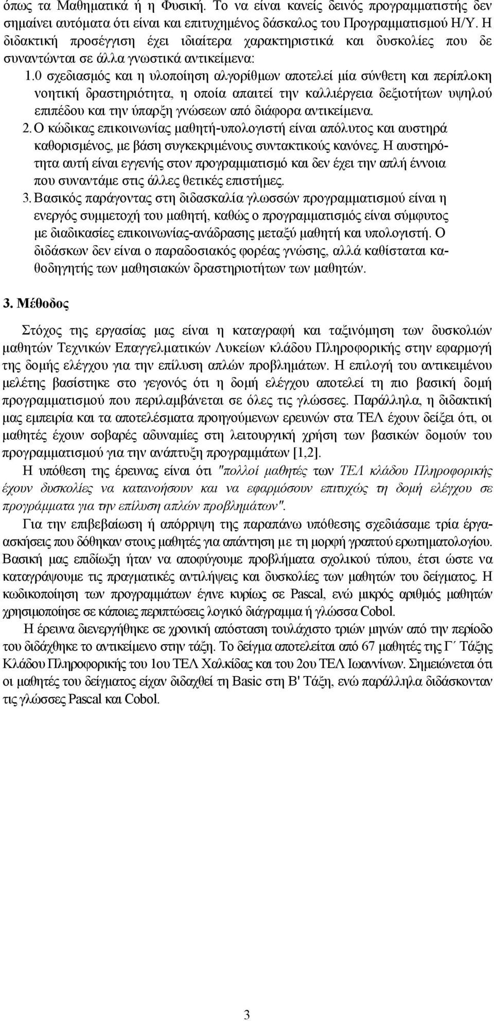 0 σχεδιασμός και η υλοποίηση αλγορίθμων αποτελεί μία σύνθετη και περίπλοκη νοητική δραστηριότητα, η οποία απαιτεί την καλλιέργεια δεξιοτήτων υψηλού επιπέδου και την ύπαρξη γνώσεων από διάφορα