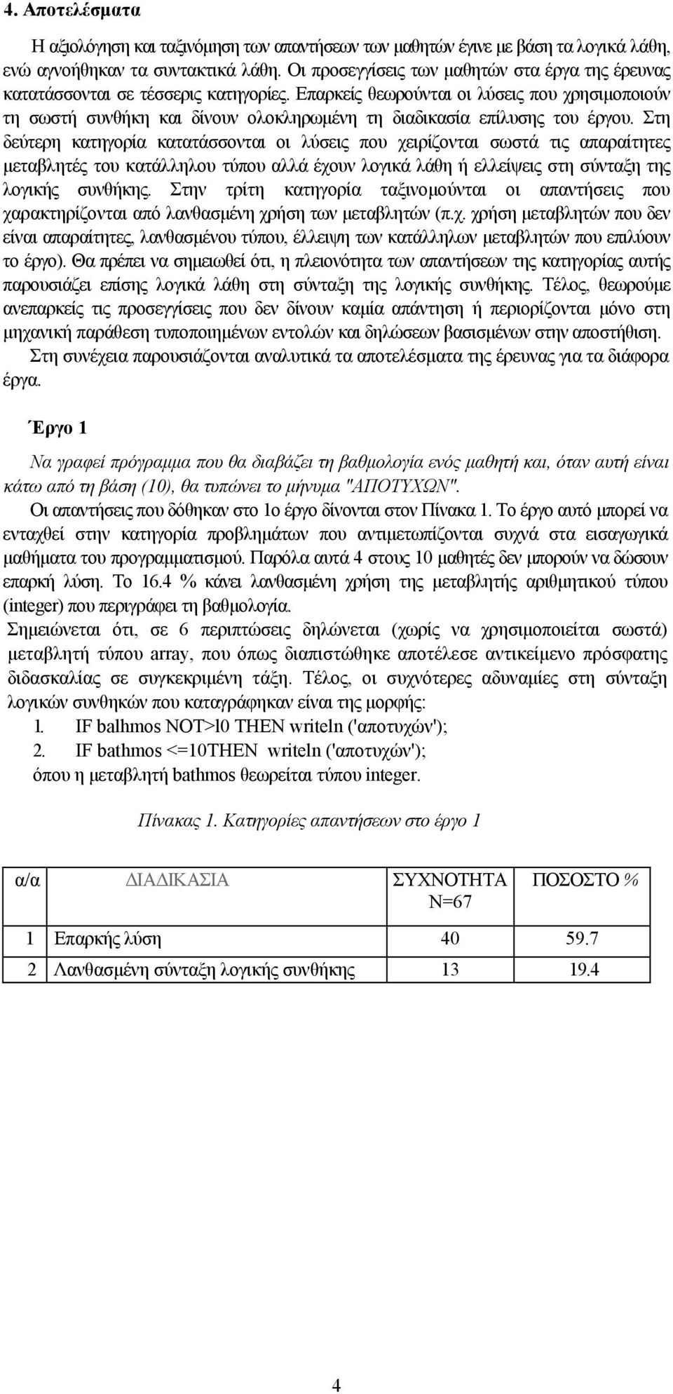 Επαρκείς θεωρούνται οι λύσεις που χρησιμοποιούν τη σωστή συνθήκη και δίνουν ολοκληρωμένη τη διαδικασία επίλυσης του έργου.