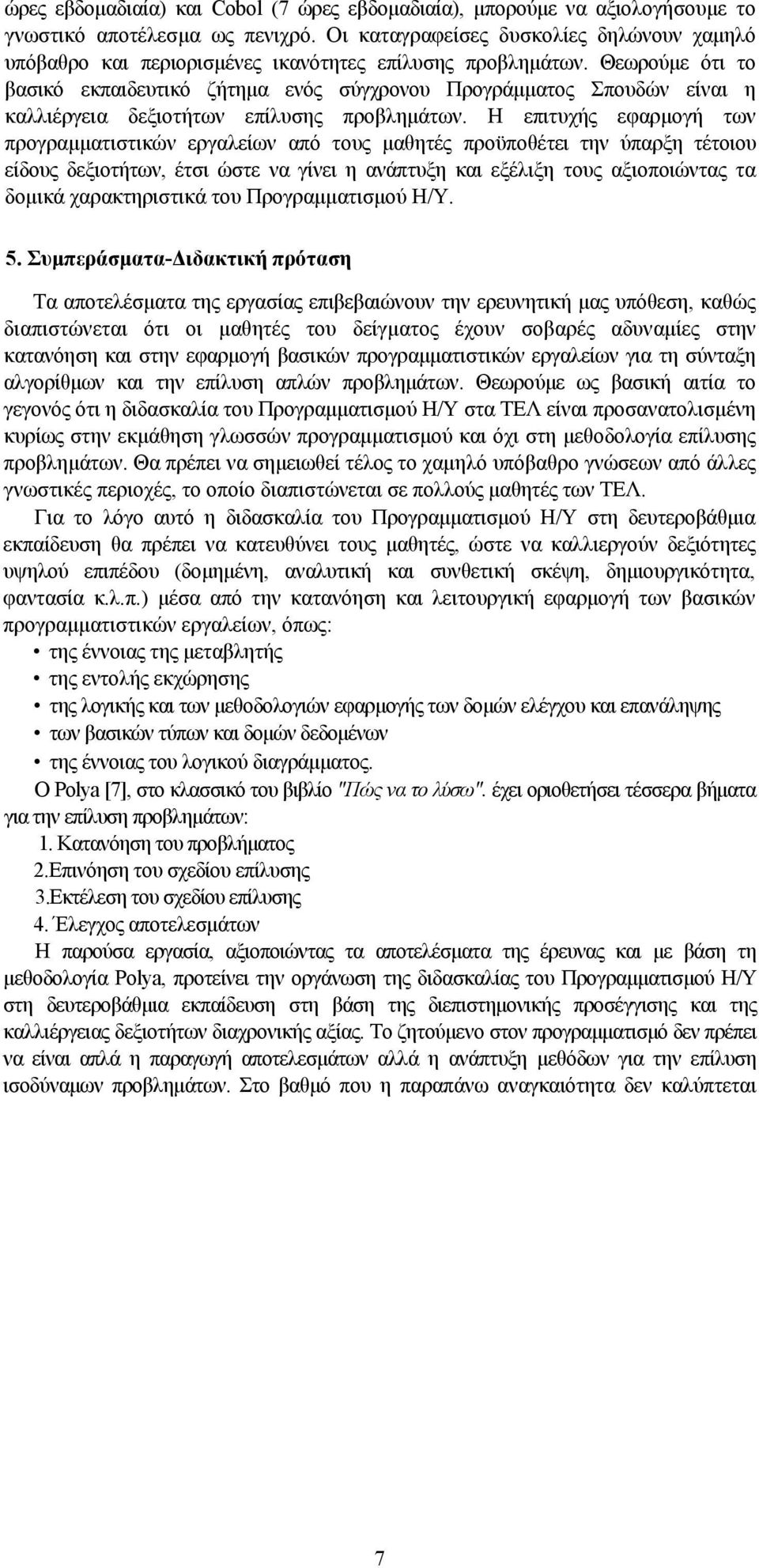 Θεωρούμε ότι το βασικό εκπαιδευτικό ζήτημα ενός σύγχρονου Προγράμματος Σπουδών είναι η καλλιέργεια δεξιοτήτων επίλυσης προβλημάτων.