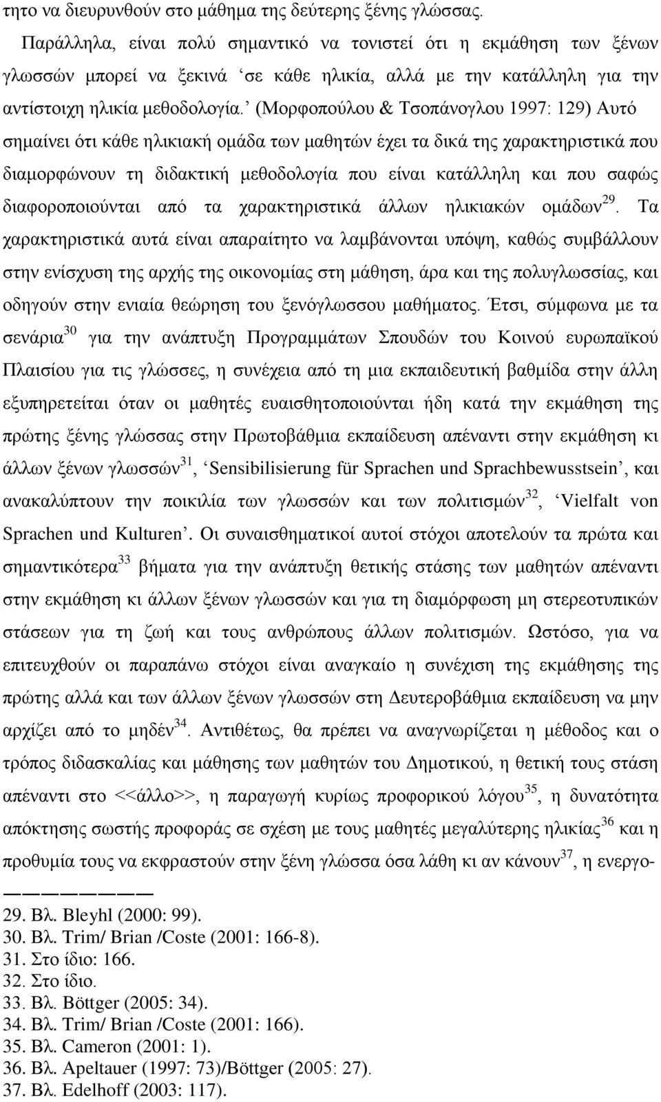 (Μνξθνπνχινπ & Σζνπάλνγινπ 1997: 129) Απηφ ζεκαίλεη φηη θάζε ειηθηαθή νκάδα ησλ καζεηψλ έρεη ηα δηθά ηεο ραξαθηεξηζηηθά πνπ δηακνξθψλνπλ ηε δηδαθηηθή κεζνδνινγία πνπ είλαη θαηάιιειε θαη πνπ ζαθψο