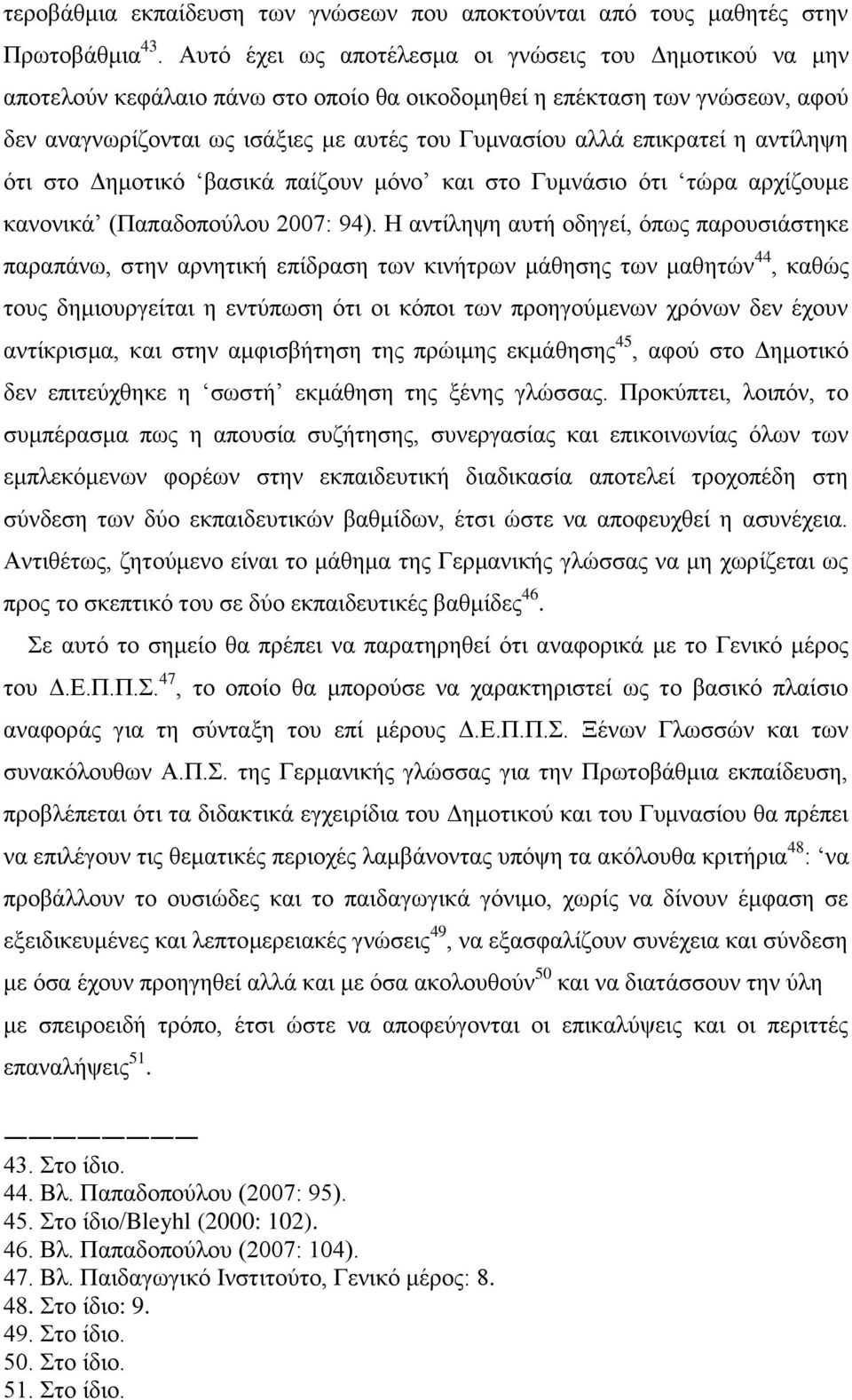 επηθξαηεί ε αληίιεςε φηη ζην Γεκνηηθφ βαζηθά παίδνπλ κφλν θαη ζην Γπκλάζην φηη ηψξα αξρίδνπκε θαλνληθά (Παπαδνπνχινπ 2007: 94).